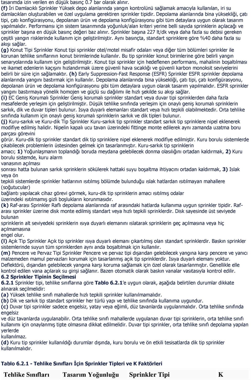 Depolama alanlarında bina yüksekliği, çatı tipi, çatı konfigürasyonu, depolanan ürün ve depolama konfigürasyonu gibi tüm detaylara uygun olarak tasarım yapılmalıdır.