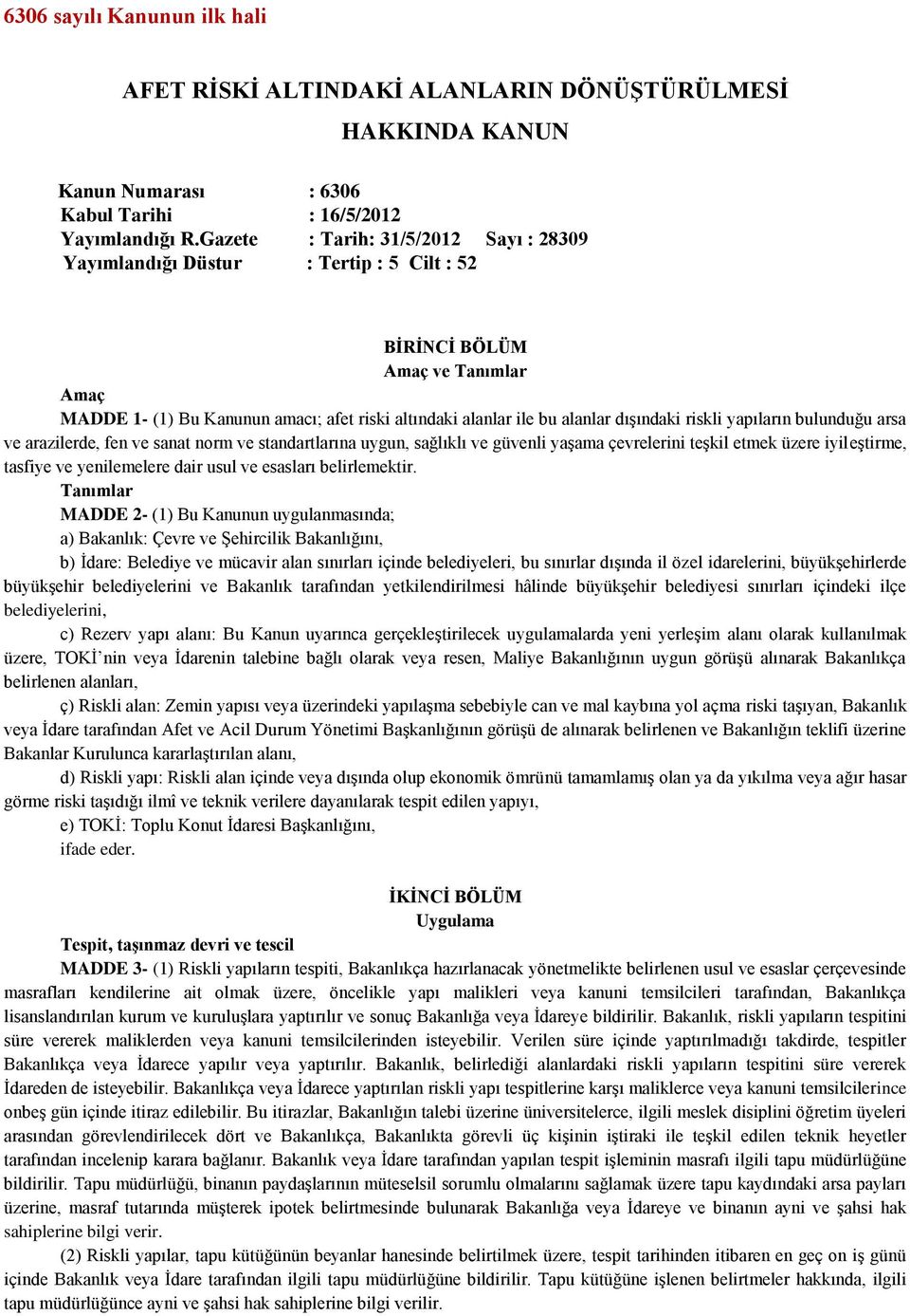 dışındaki riskli yapıların bulunduğu arsa ve arazilerde, fen ve sanat norm ve standartlarına uygun, sağlıklı ve güvenli yaşama çevrelerini teşkil etmek üzere iyileştirme, tasfiye ve yenilemelere dair