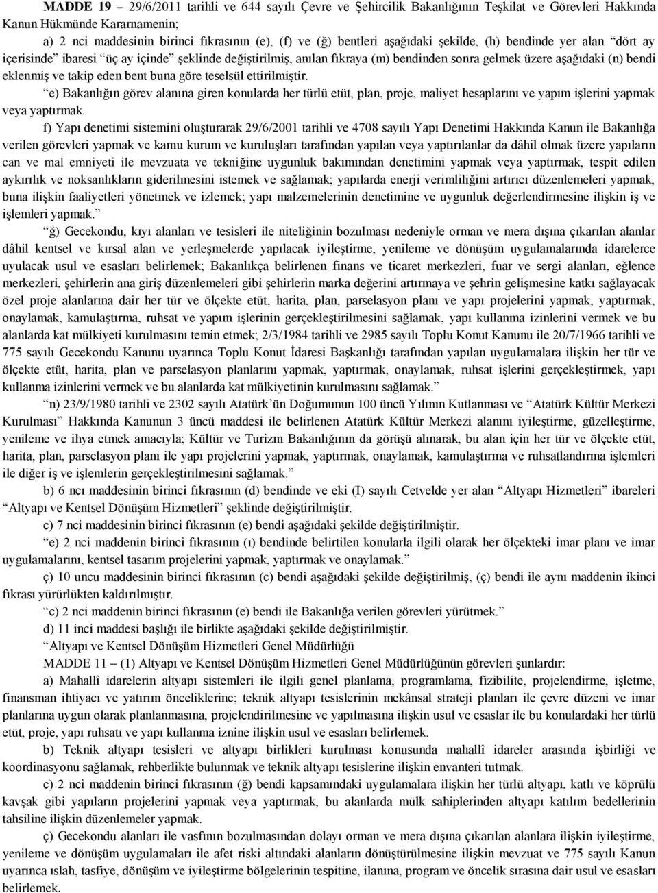 bent buna göre teselsül ettirilmiştir. e) Bakanlığın görev alanına giren konularda her türlü etüt, plan, proje, maliyet hesaplarını ve yapım işlerini yapmak veya yaptırmak.