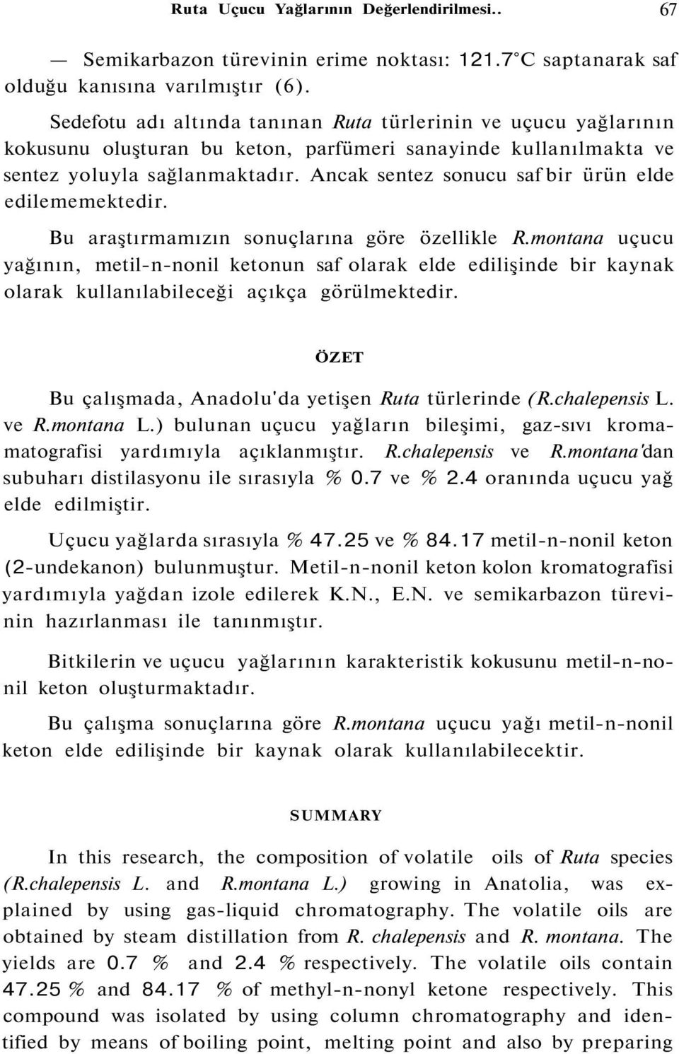 Ancak sentez sonucu saf bir ürün elde edilememektedir. Bu araştırmamızın sonuçlarına göre özellikle R.