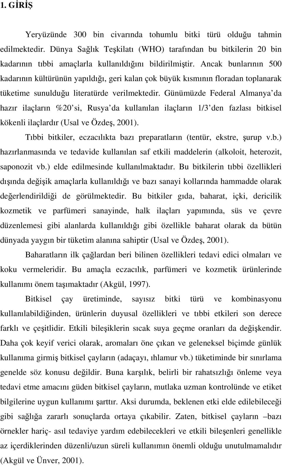 Günümüzde Federal Almanya da hazır ilaçların %2 si, Rusya da kullanılan ilaçların 1/3 den fazlası bitkisel kökenli ilaçlardır (Usal ve Özde, 21).