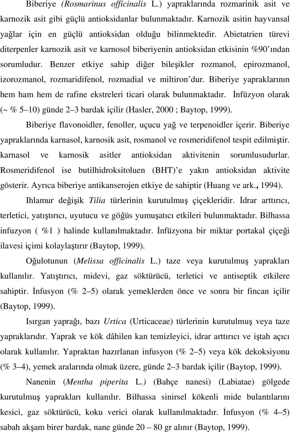 Benzer etkiye sahip dier bileikler rozmanol, epirozmanol, izorozmanol, rozmaridifenol, rozmadial ve miltiron dur. Biberiye yapraklarının hem ham hem de rafine ekstreleri ticari olarak bulunmaktadır.