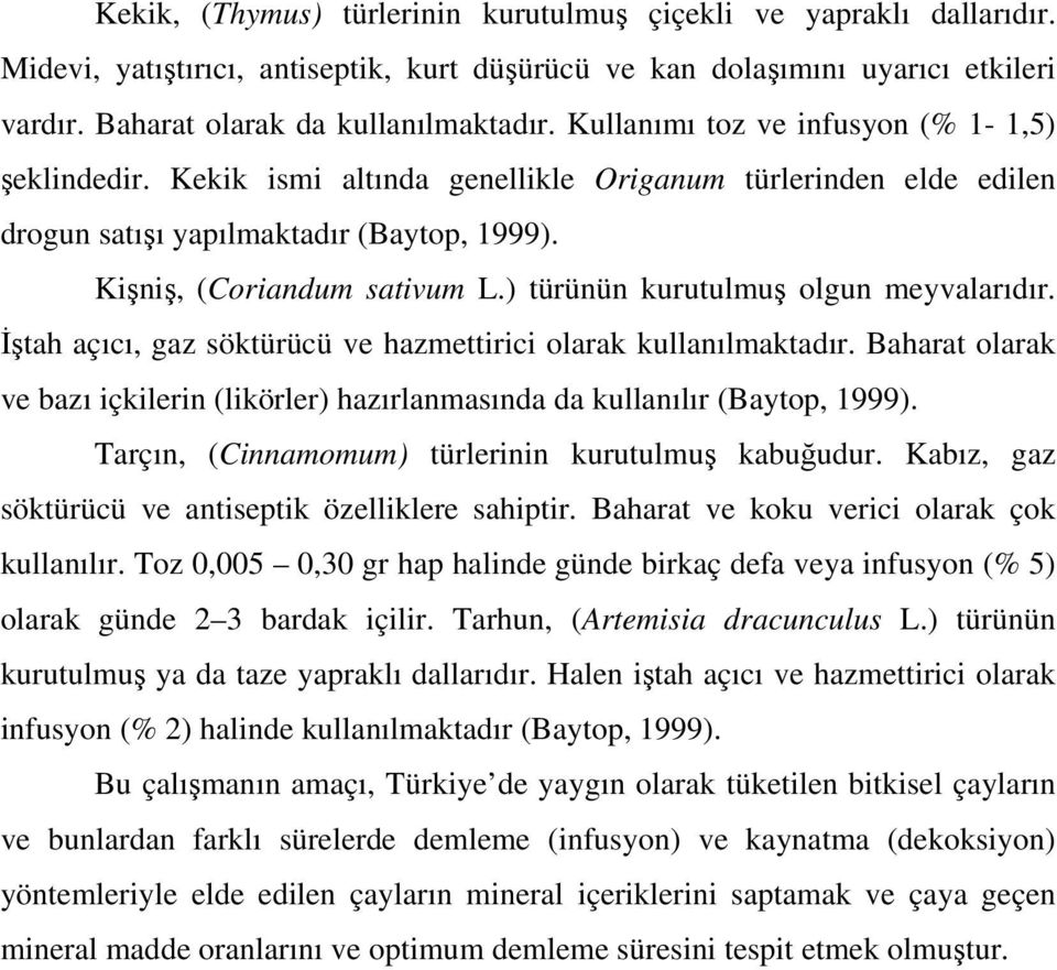 ) türünün kurutulmu olgun meyvalarıdır. tah açıcı, gaz söktürücü ve hazmettirici olarak kullanılmaktadır. Baharat olarak ve bazı içkilerin (likörler) hazırlanmasında da kullanılır (Baytop, 1999).