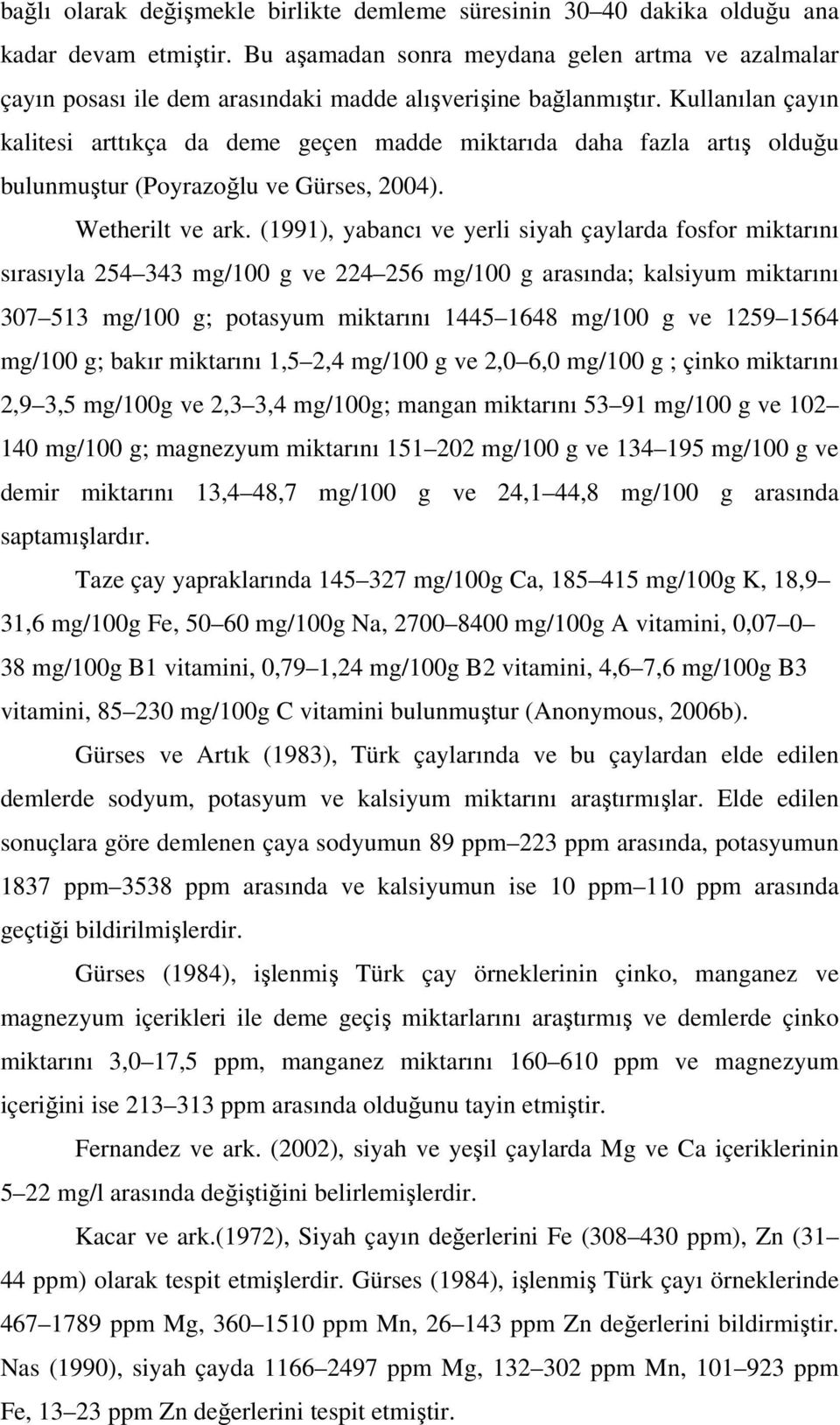 Kullanılan çayın kalitesi arttıkça da deme geçen madde miktarıda daha fazla artı olduu bulunmutur (Poyrazolu ve Gürses, 24). Wetherilt ve ark.