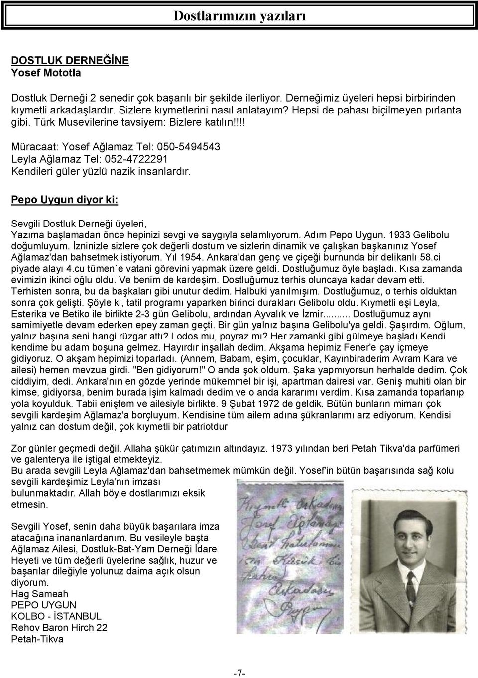 !!! Müracaat: Yosef Ağlamaz Tel: 050-5494543 Leyla Ağlamaz Tel: 052-4722291 Kendileri güler yüzlü nazik insanlardır.