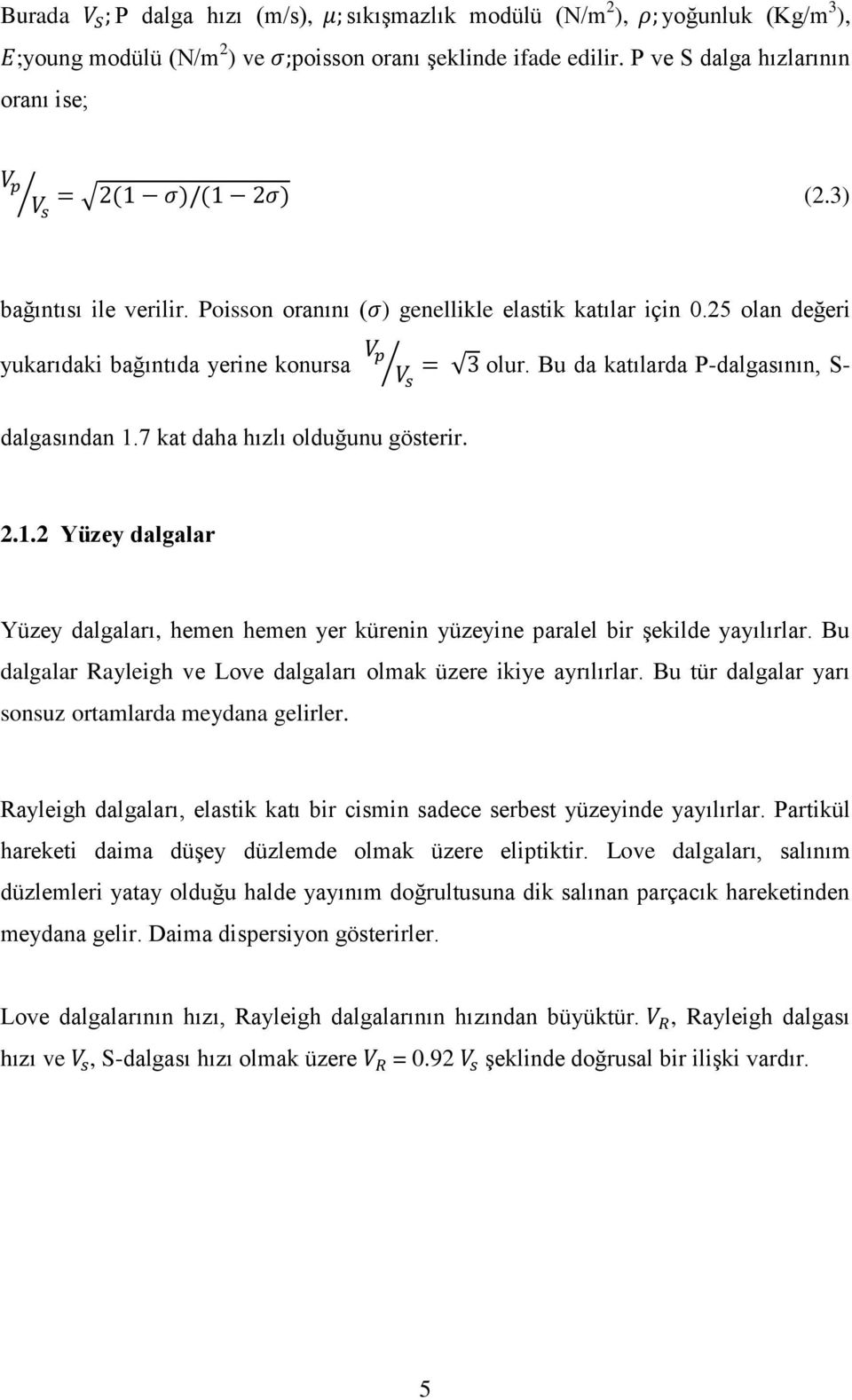 25 olan değeri yukarıdaki bağıntıda yerine konursa V p Vs = 3 olur. Bu da katılarda P-dalgasının, S- dalgasından 1.