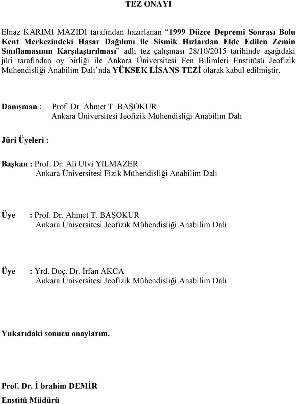 Danışman : Prof. Dr. Ahmet T. BAŞOKUR Ankara Üniversitesi Jeofizik Mühendisliği Anabilim Dalı Jüri Üyeleri : Başkan : Prof. Dr. Ali Ulvi YILMAZER Ankara Üniversitesi Fizik Mühendisliği Anabilim Dalı Üye : Prof.