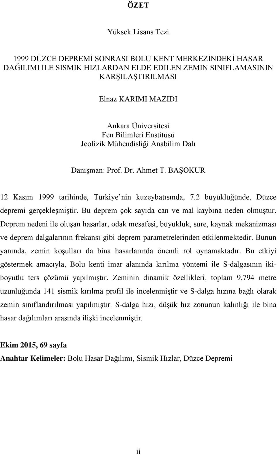 2 büyüklüğünde, Düzce depremi gerçekleşmiştir. Bu deprem çok sayıda can ve mal kaybına neden olmuştur.