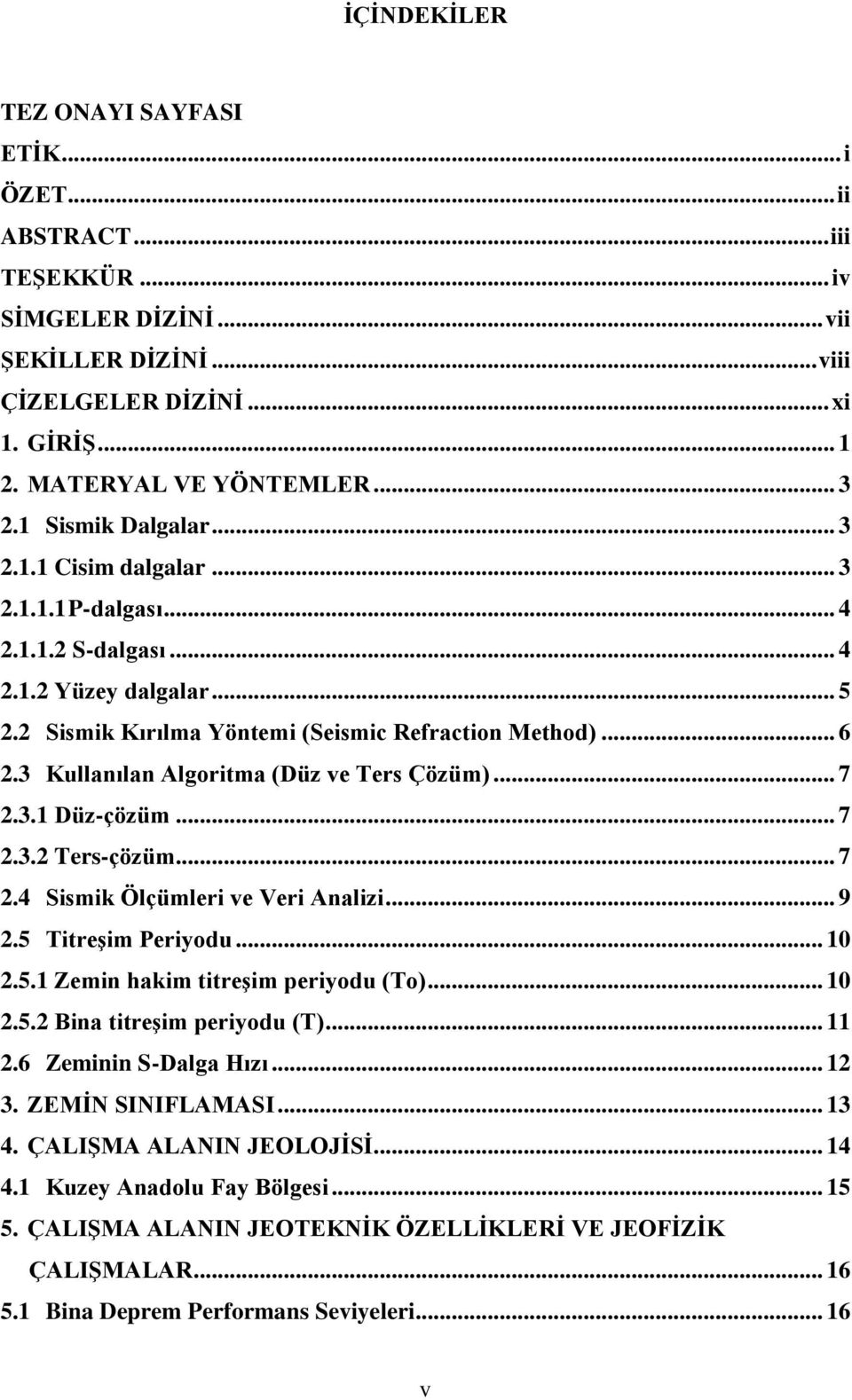 3 Kullanılan Algoritma (Düz ve Ters Çözüm)... 7 2.3.1 Düz-çözüm... 7 2.3.2 Ters-çözüm... 7 2.4 Sismik Ölçümleri ve Veri Analizi... 9 2.5 Titreşim Periyodu... 10 2.5.1 Zemin hakim titreşim periyodu (To).