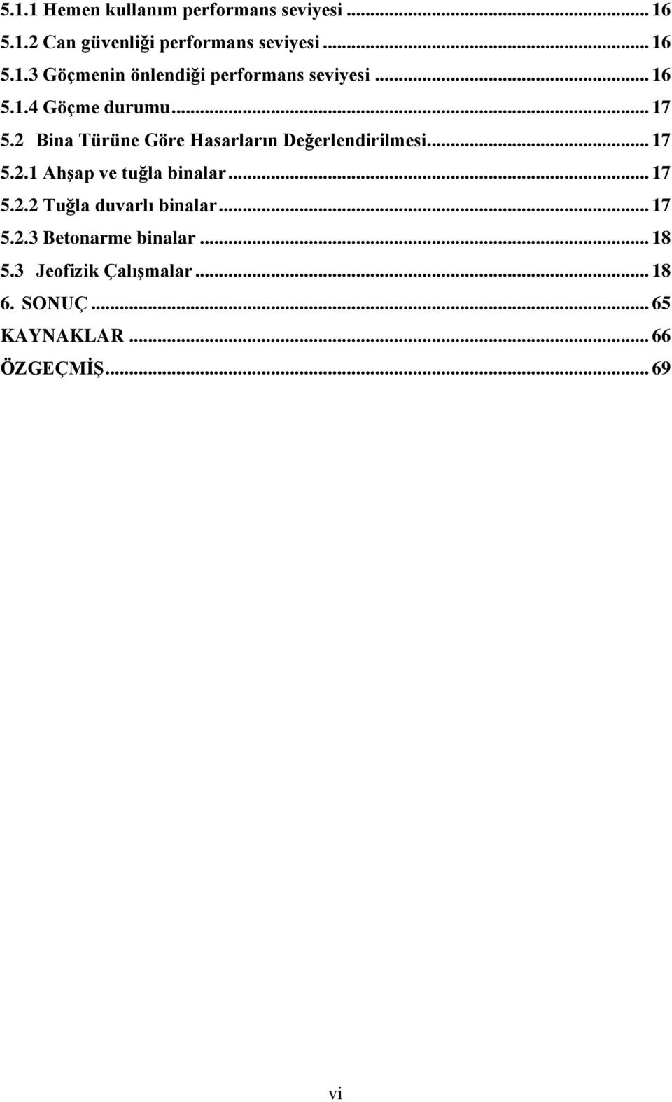 .. 17 5.2.2 Tuğla duvarlı binalar... 17 5.2.3 Betonarme binalar... 18 5.3 Jeofizik Çalışmalar... 18 6.