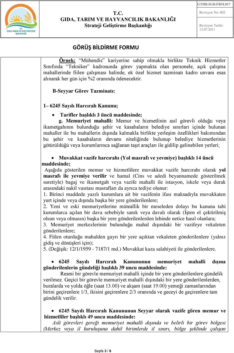 Memuriyet mahalli: Memur ve hizmetlinin asıl görevli olduğu veya ikametgahının bulunduğu şehir ve kasabaların belediye sınırları içinde bulunan mahaller ile bu mahallerin dışında kalmakla birlikte