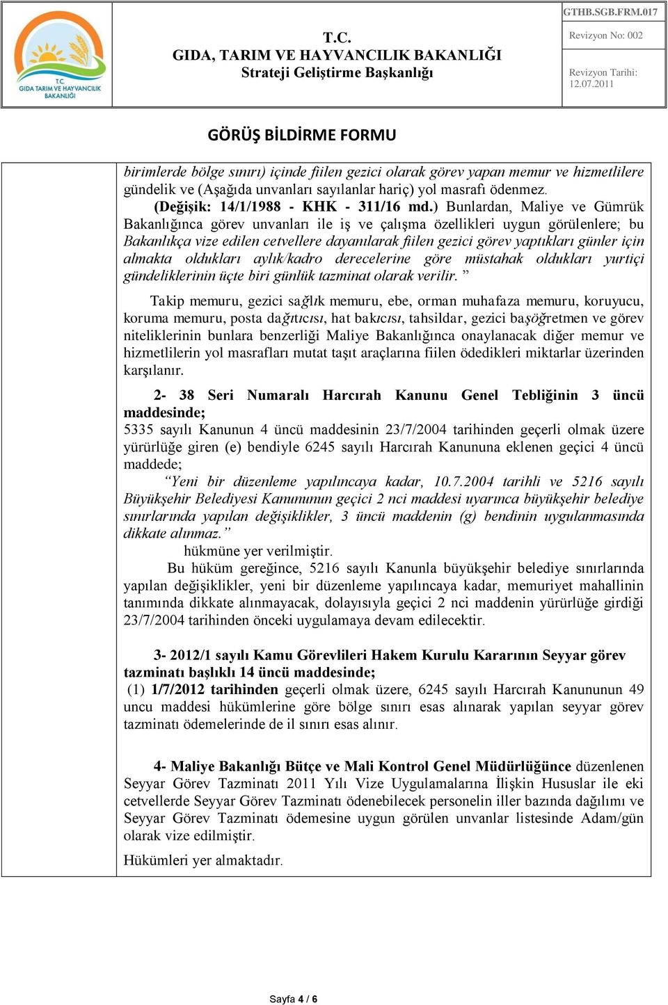 almakta oldukları aylık/kadro derecelerine göre müstahak oldukları yurtiçi gündeliklerinin üçte biri günlük tazminat olarak verilir.