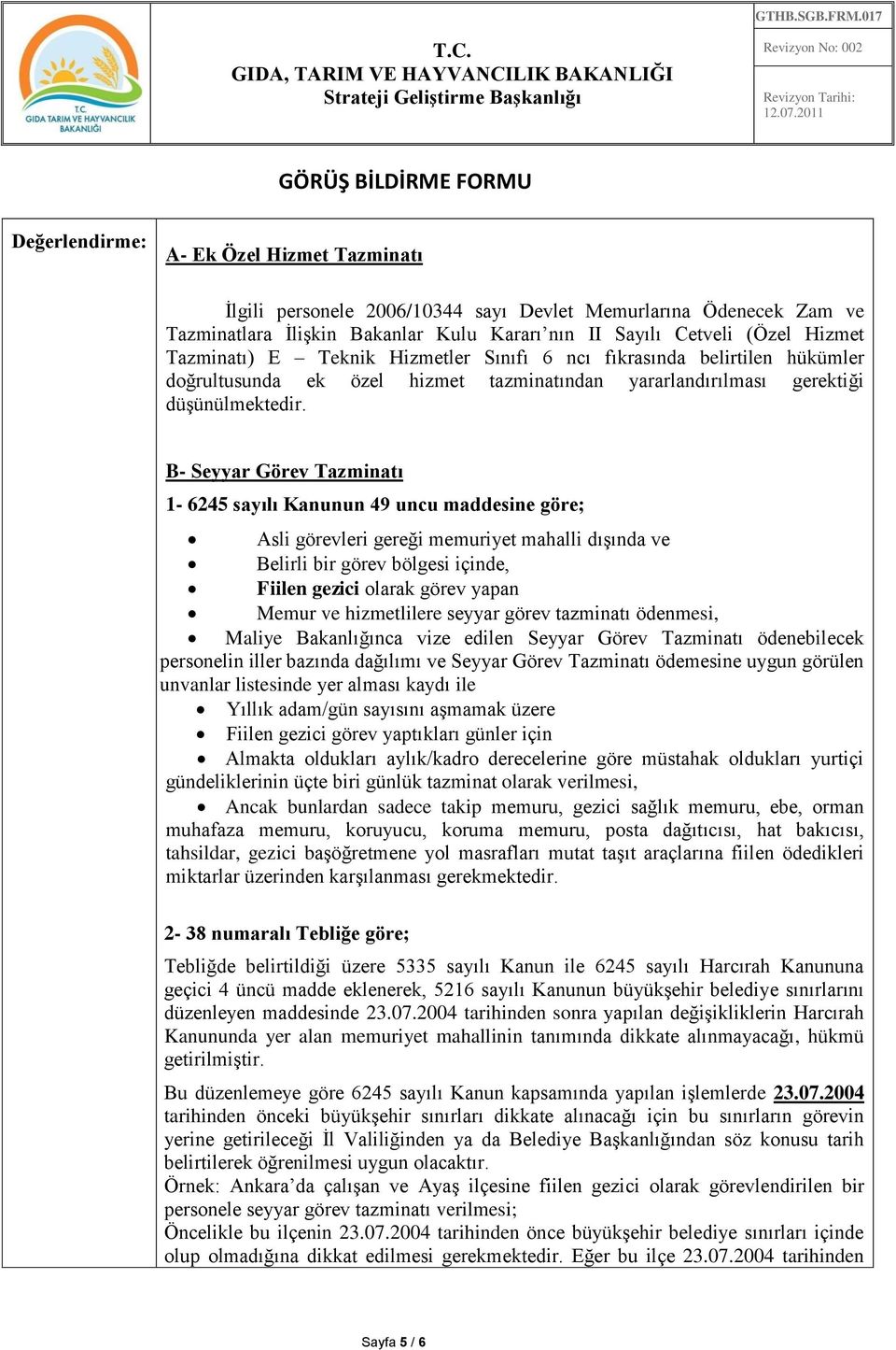 B- Seyyar Görev Tazminatı 1-6245 sayılı Kanunun 49 uncu maddesine göre; Asli görevleri gereği memuriyet mahalli dışında ve Belirli bir görev bölgesi içinde, Fiilen gezici olarak görev yapan Memur ve