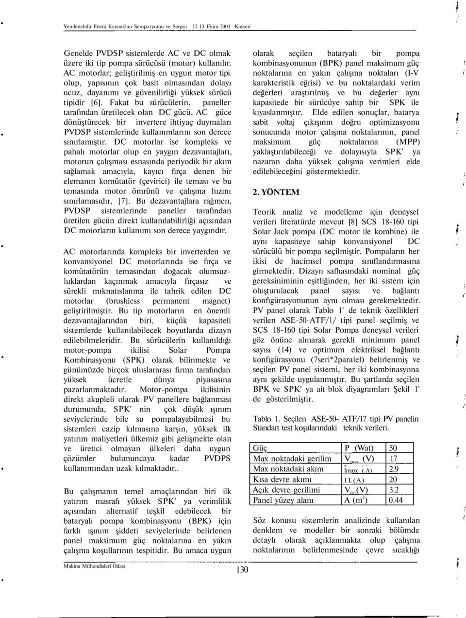 Fakat bu sürücülerin, paneller tarafından üretilecek olan DC gücü, AC güce dönüştürecek bir invertere ihtiyaç duymaları PVDSP sistemlerinde kullanımlarını son derece sınırlamıştır.