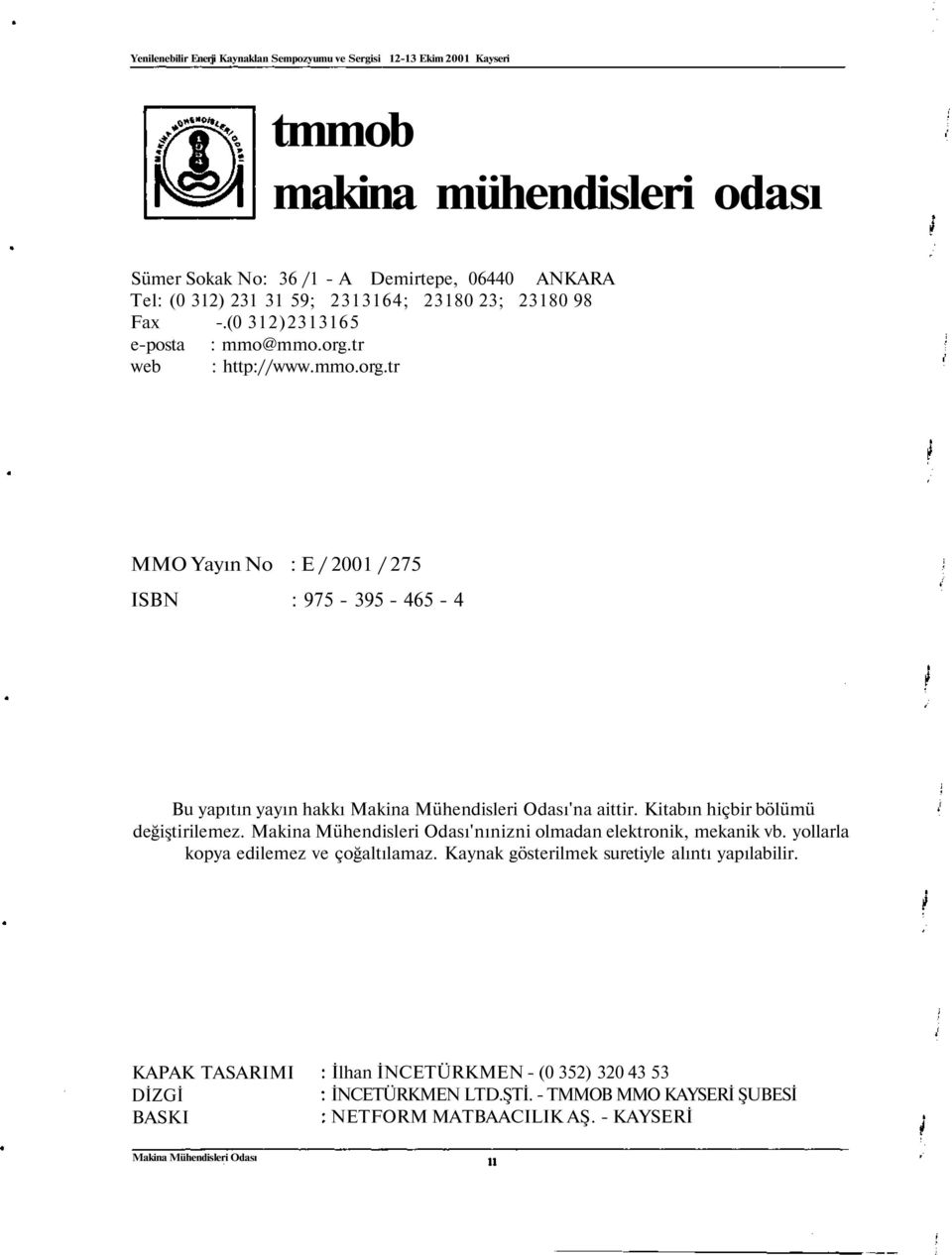 Kitabın hiçbir bölümü değiştirilemez. 'nınizni olmadan elektronik, mekanik vb. yollarla kopya edilemez ve çoğaltılamaz.