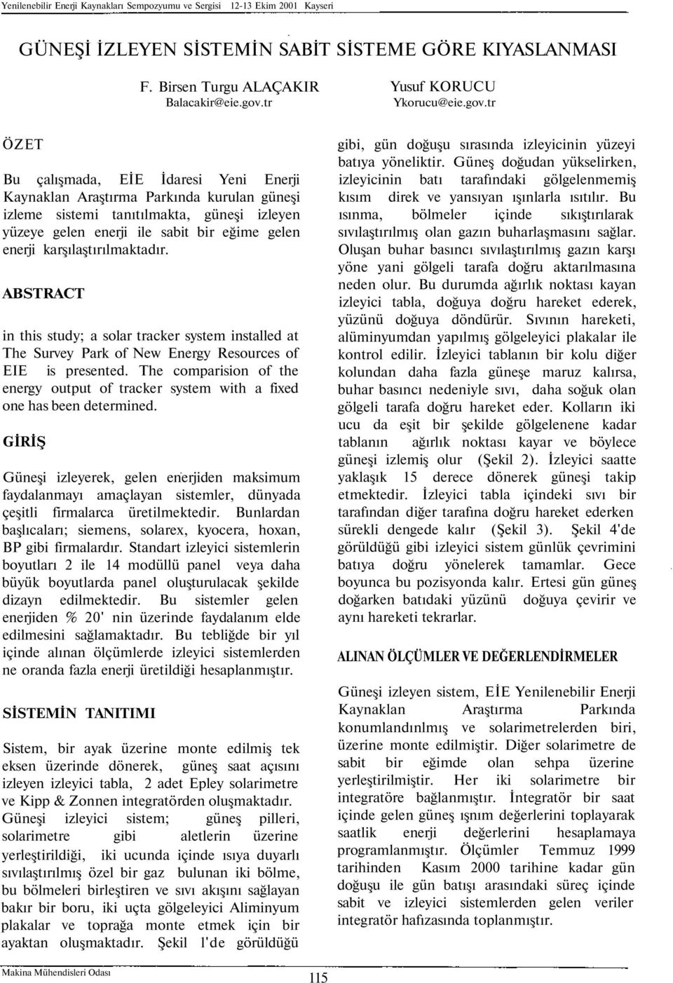 tr ÖZET Bu çalışmada, EİE İdaresi Yeni Enerji Kaynaklan Araştırma Parkında kurulan güneşi izleme sistemi tanıtılmakta, güneşi izleyen yüzeye gelen enerji ile sabit bir eğime gelen enerji
