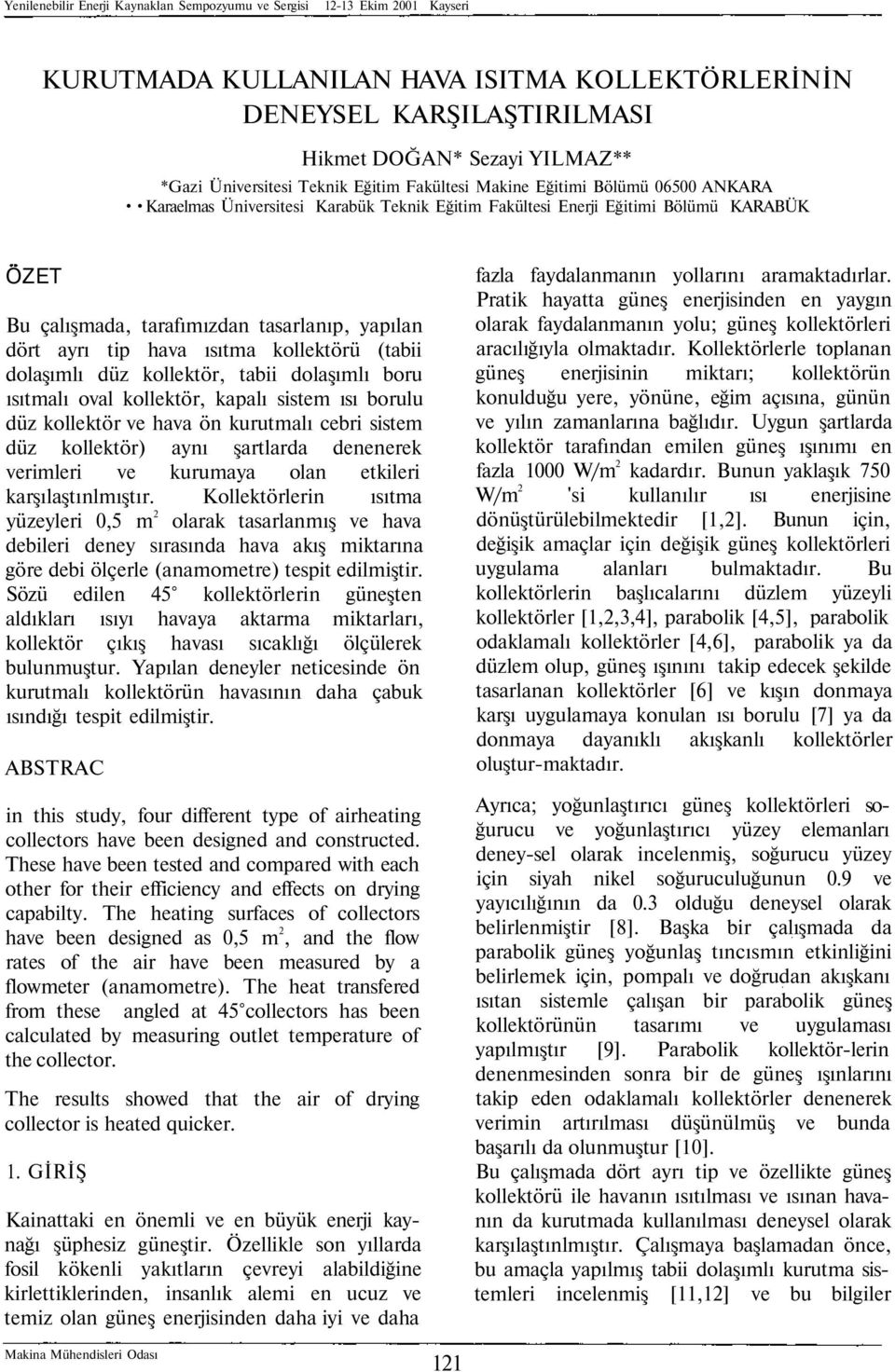 hava ısıtma kollektörü (tabii dolaşımlı düz kollektör, tabii dolaşımlı boru ısıtmalı oval kollektör, kapalı sistem ısı borulu düz kollektör ve hava ön kurutmalı cebri sistem düz kollektör) aynı