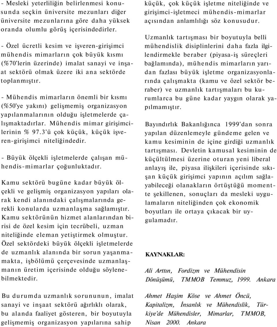 - Mühendis mimarların önemli bir kısmı (%50'ye yakını) gelişmemiş organizasyon yapılanmalarının olduğu işletmelerde çalışmaktadırlar. Mühendis mimar girişimcilerinin % 97.