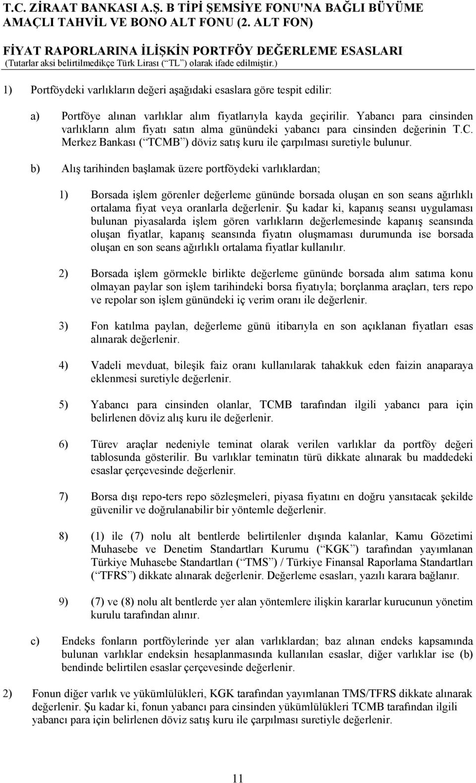 b) Alış tarihinden başlamak üzere portföydeki varlıklardan; 1) Borsada işlem görenler değerleme gününde borsada oluşan en son seans ağırlıklı ortalama fiyat veya oranlarla değerlenir.