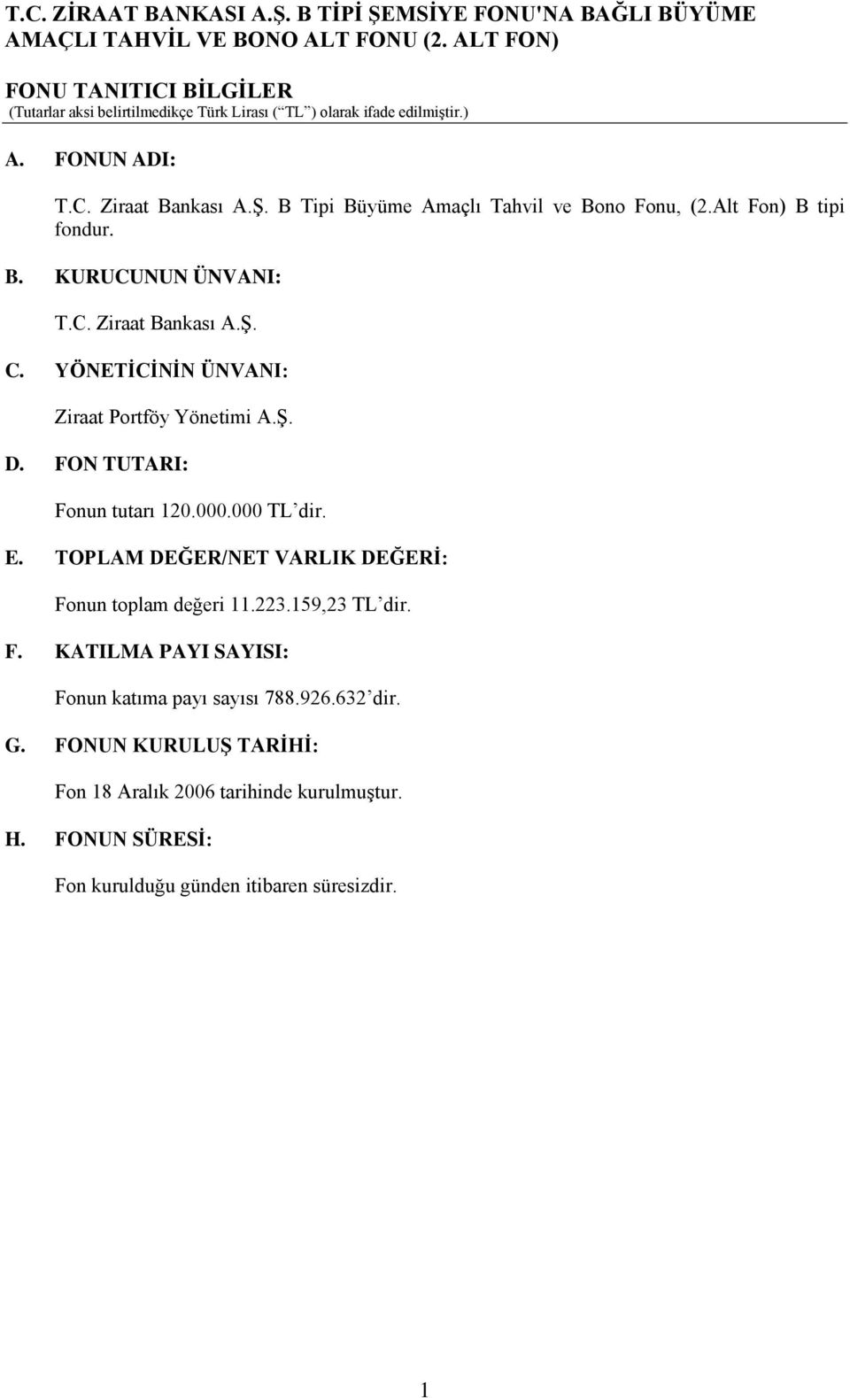 TOPLAM DEĞER/NET VARLIK DEĞERİ: Fonun toplam değeri 11.223.159,23 TL dir. F. KATILMA PAYI SAYISI: Fonun katıma payı sayısı 788.926.