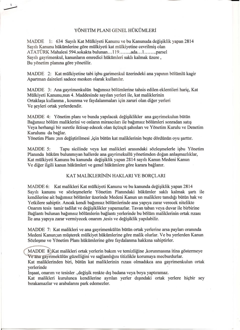 MADDE 2: Kat mulkiyetine tabi i~bu garimenkul iizerindeki ana yaprnm boltimlii kagir Apartman daireleri sadece mesken olarak kullamhr.