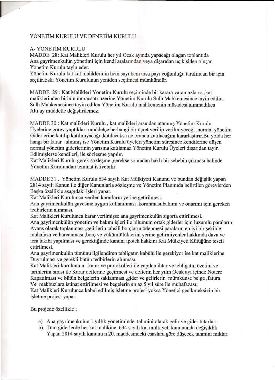 MADDE 29: Kat Malikleri Yonetim Kurulu se<;iminde bir karara varamazlarsa,kat maliklerinden birinin mfuacaatl uzerine Yonetim Kurulu Sulh Mahkemesince tayin edilir.