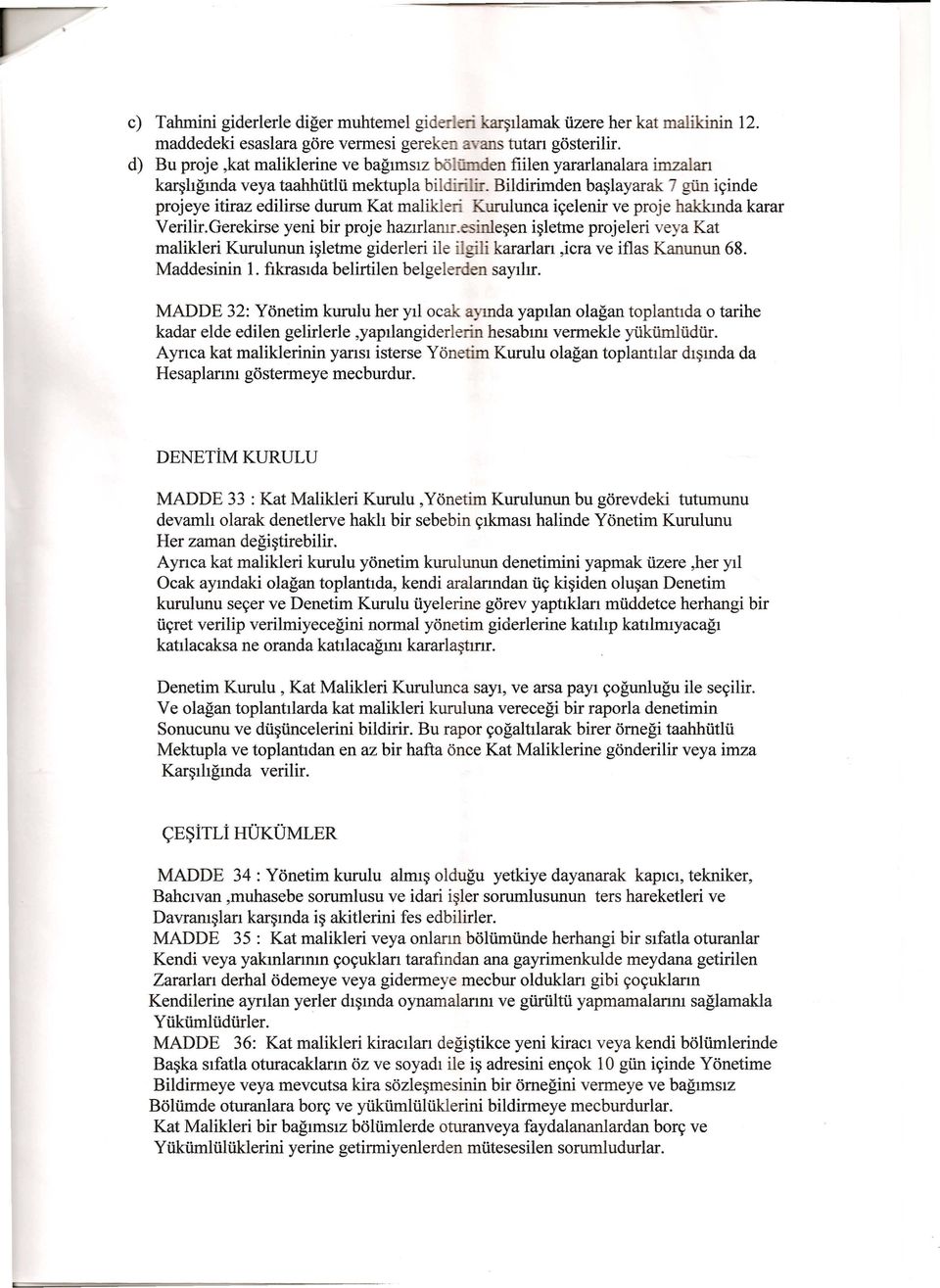 ... Bildirimden ba~layarak 7 gun i<;inde projeye itiraz edilirse durum Kat malikleri Kurulunea i<;elenir ve proje hakkmda karar Verilir.Gerekirse yeni bir proje hazitlarur.