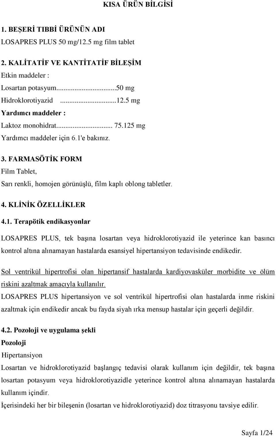 Sol ventrikül hipertrofisi olan hipertansif hastalarda kardiyovasküler morbidite ve ölüm riskini azaltmak amacıyla kullanılır.