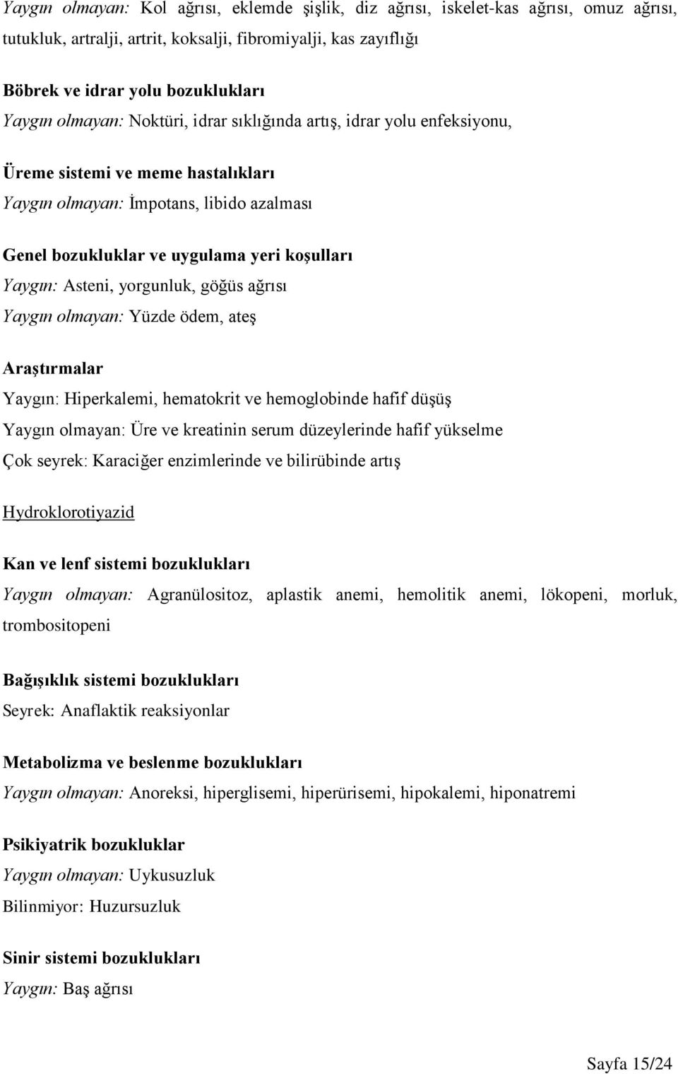 Asteni, yorgunluk, göğüs ağrısı Yaygın olmayan: Yüzde ödem, ateş Araştırmalar Yaygın: Hiperkalemi, hematokrit ve hemoglobinde hafif düşüş Yaygın olmayan: Üre ve kreatinin serum düzeylerinde hafif