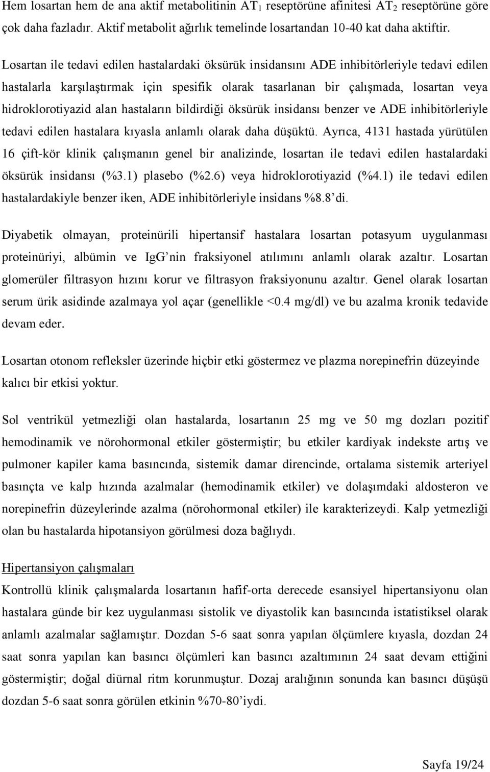 alan hastaların bildirdiği öksürük insidansı benzer ve ADE inhibitörleriyle tedavi edilen hastalara kıyasla anlamlı olarak daha düşüktü.