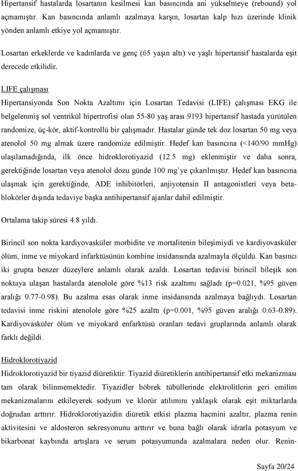 Losartan erkeklerde ve kadınlarda ve genç (65 yaşın altı) ve yaşlı hipertansif hastalarda eşit derecede etkilidir.