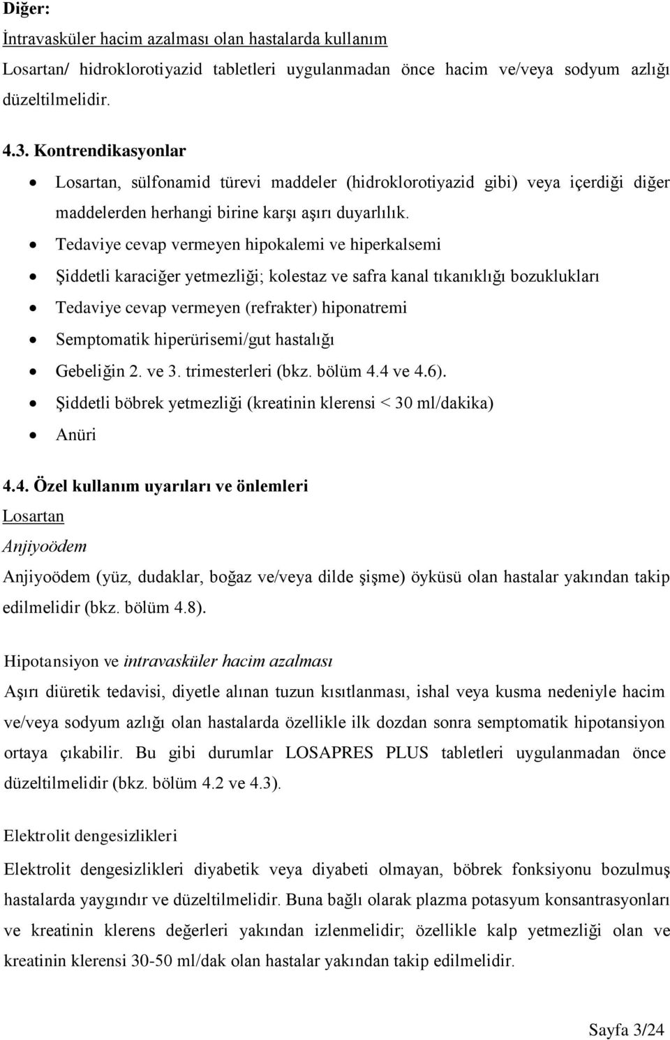 Tedaviye cevap vermeyen hipokalemi ve hiperkalsemi Şiddetli karaciğer yetmezliği; kolestaz ve safra kanal tıkanıklığı bozuklukları Tedaviye cevap vermeyen (refrakter) hiponatremi Semptomatik