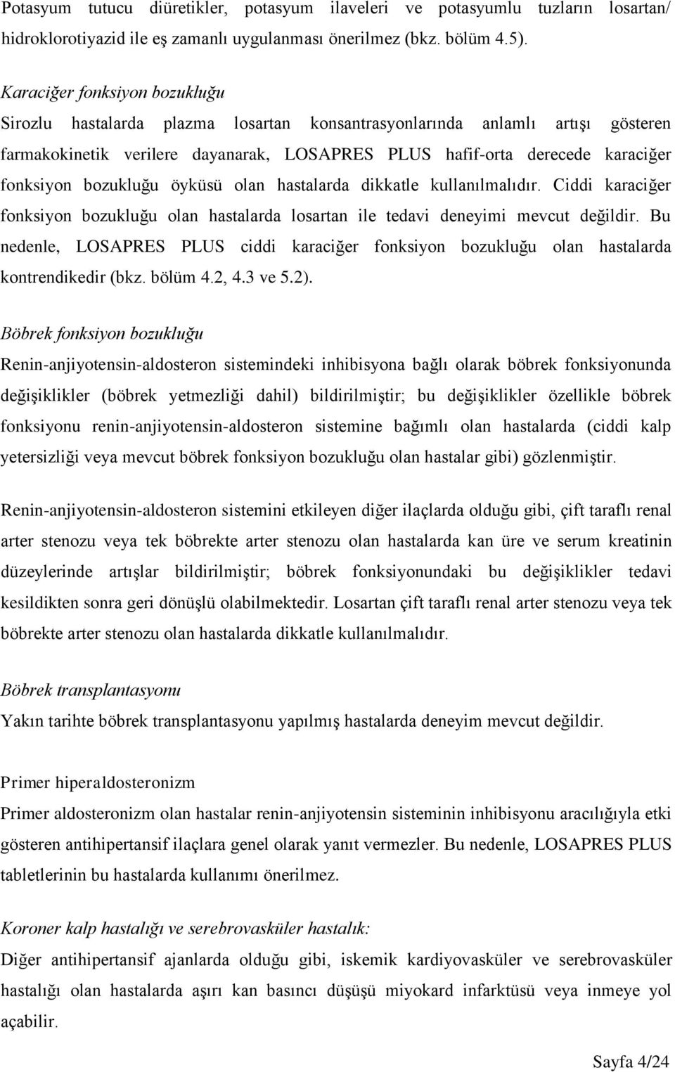 bozukluğu öyküsü olan hastalarda dikkatle kullanılmalıdır. Ciddi karaciğer fonksiyon bozukluğu olan hastalarda losartan ile tedavi deneyimi mevcut değildir.