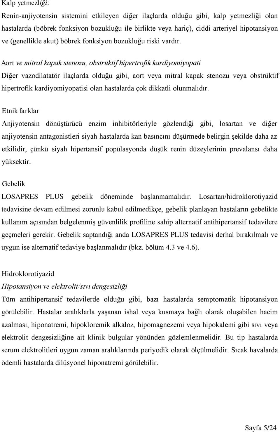 Aort ve mitral kapak stenozu, obstrüktif hipertrofik kardiyomiyopati Diğer vazodilatatör ilaçlarda olduğu gibi, aort veya mitral kapak stenozu veya obstrüktif hipertrofik kardiyomiyopatisi olan