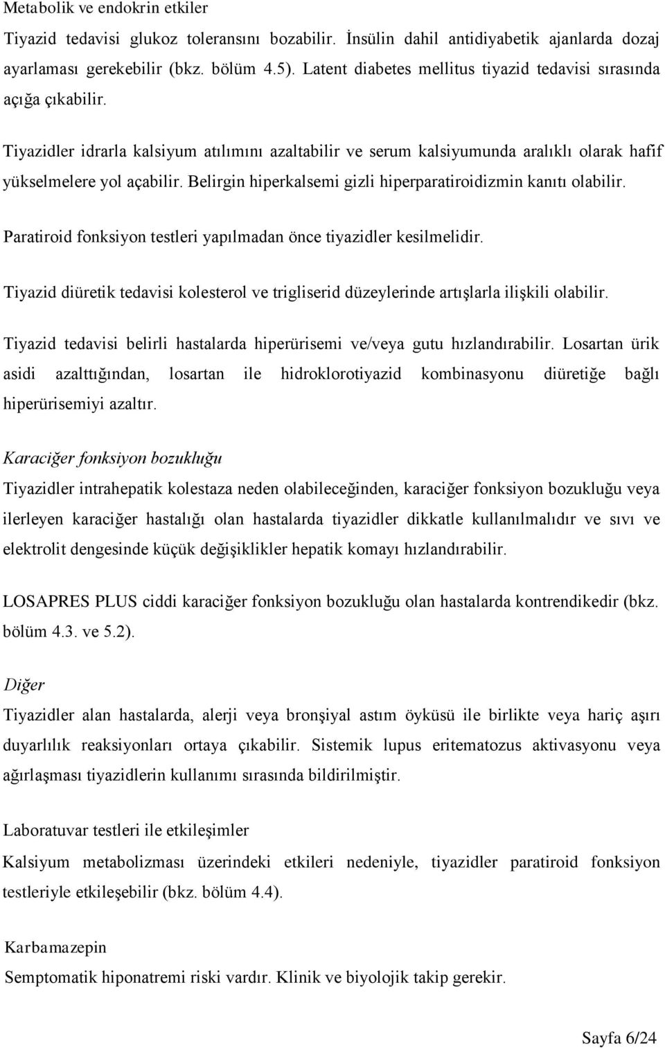 Belirgin hiperkalsemi gizli hiperparatiroidizmin kanıtı olabilir. Paratiroid fonksiyon testleri yapılmadan önce tiyazidler kesilmelidir.