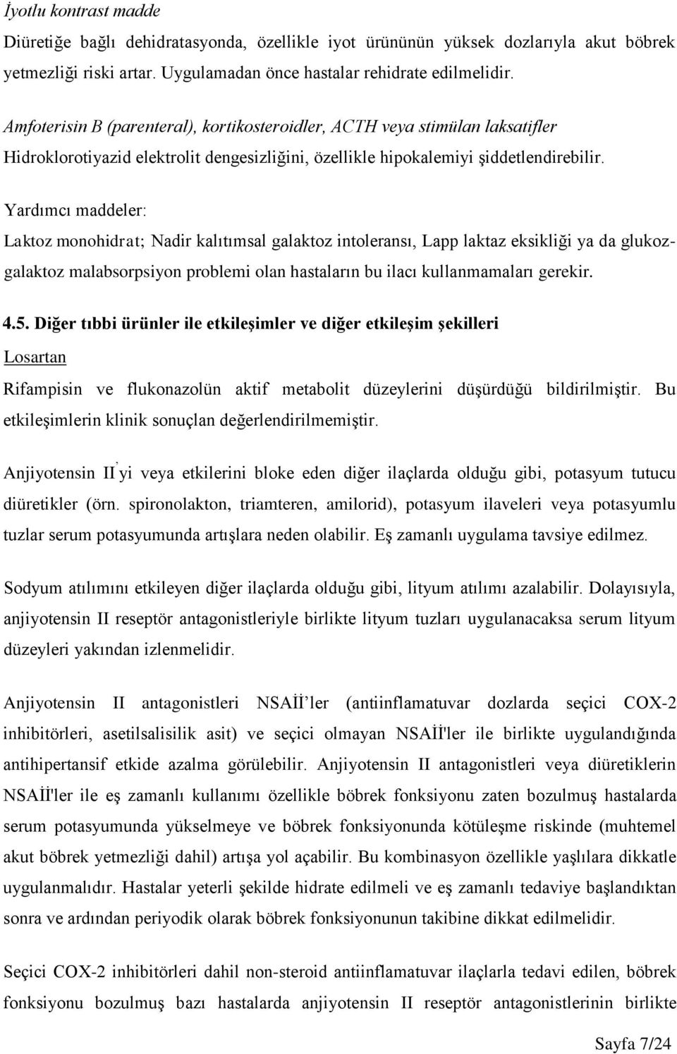 Yardımcı maddeler: Laktoz monohidrat; Nadir kalıtımsal galaktoz intoleransı, Lapp laktaz eksikliği ya da glukozgalaktoz malabsorpsiyon problemi olan hastaların bu ilacı kullanmamaları gerekir. 4.5.