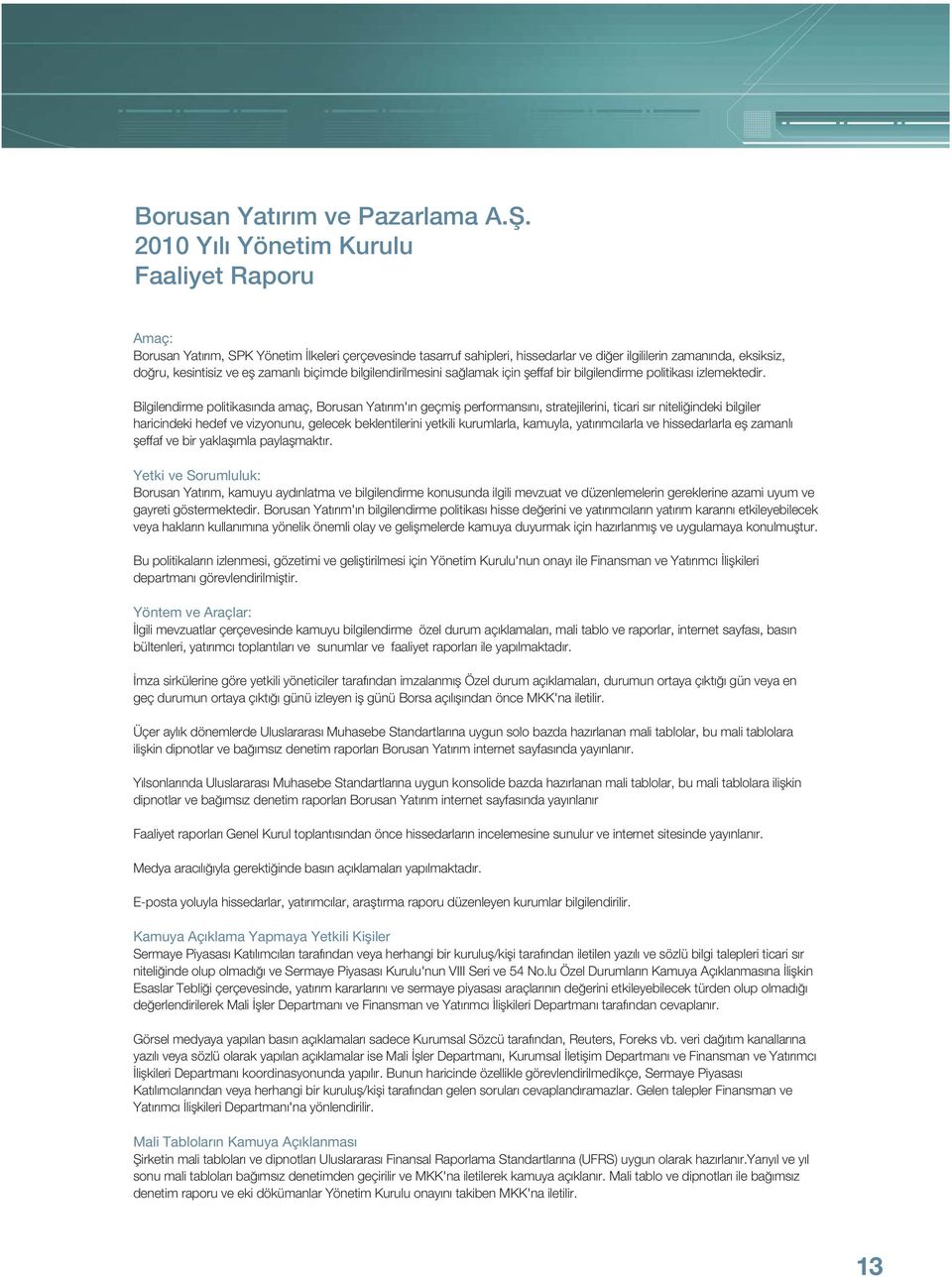 Bilgilendirme politikas nda amaç, Borusan Yat r m' n geçmifl performans n, stratejilerini, ticari s r niteli indeki bilgiler haricindeki hedef ve vizyonunu, gelecek beklentilerini yetkili kurumlarla,