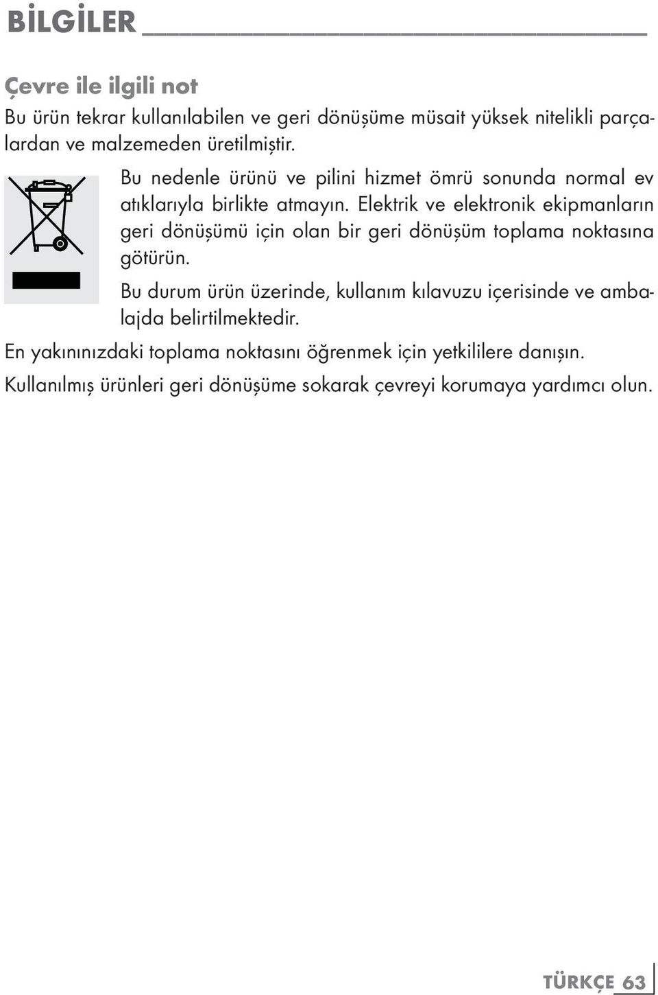 Elektrik ve elektronik ekipmanların geri dönüşümü için olan bir geri dönüşüm toplama noktasına götürün.