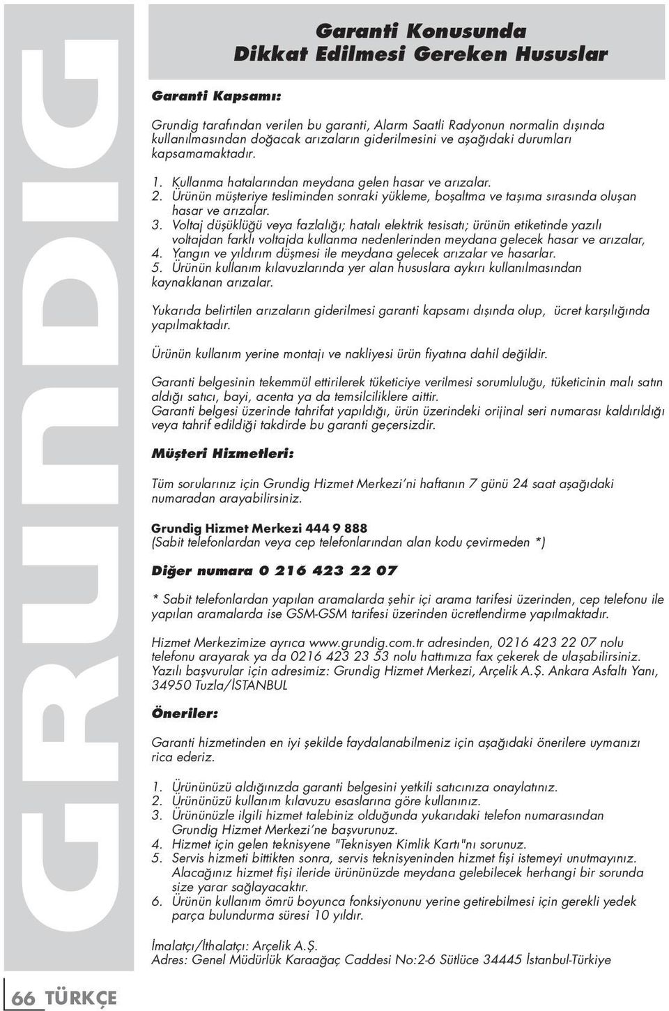 3. Voltaj düşüklüğü veya fazlalığı; hatalı elektrik tesisatı; ürünün etiketinde yazılı voltajdan farklı voltajda kullanma nedenlerinden meydana gelecek hasar ve arızalar, 4.