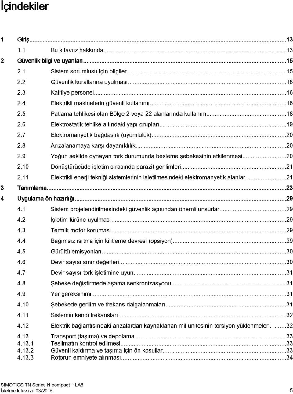 7 Elektromanyetik bağdaşlık (uyumluluk)...20 2.8 Arızalanamaya karşı dayanıklılık...20 2.9 Yoğun şekilde oynayan tork durumunda besleme şebekesinin etkilenmesi...20 2.10 Dönüştürücüde işletim sırasında parazit gerilimleri.