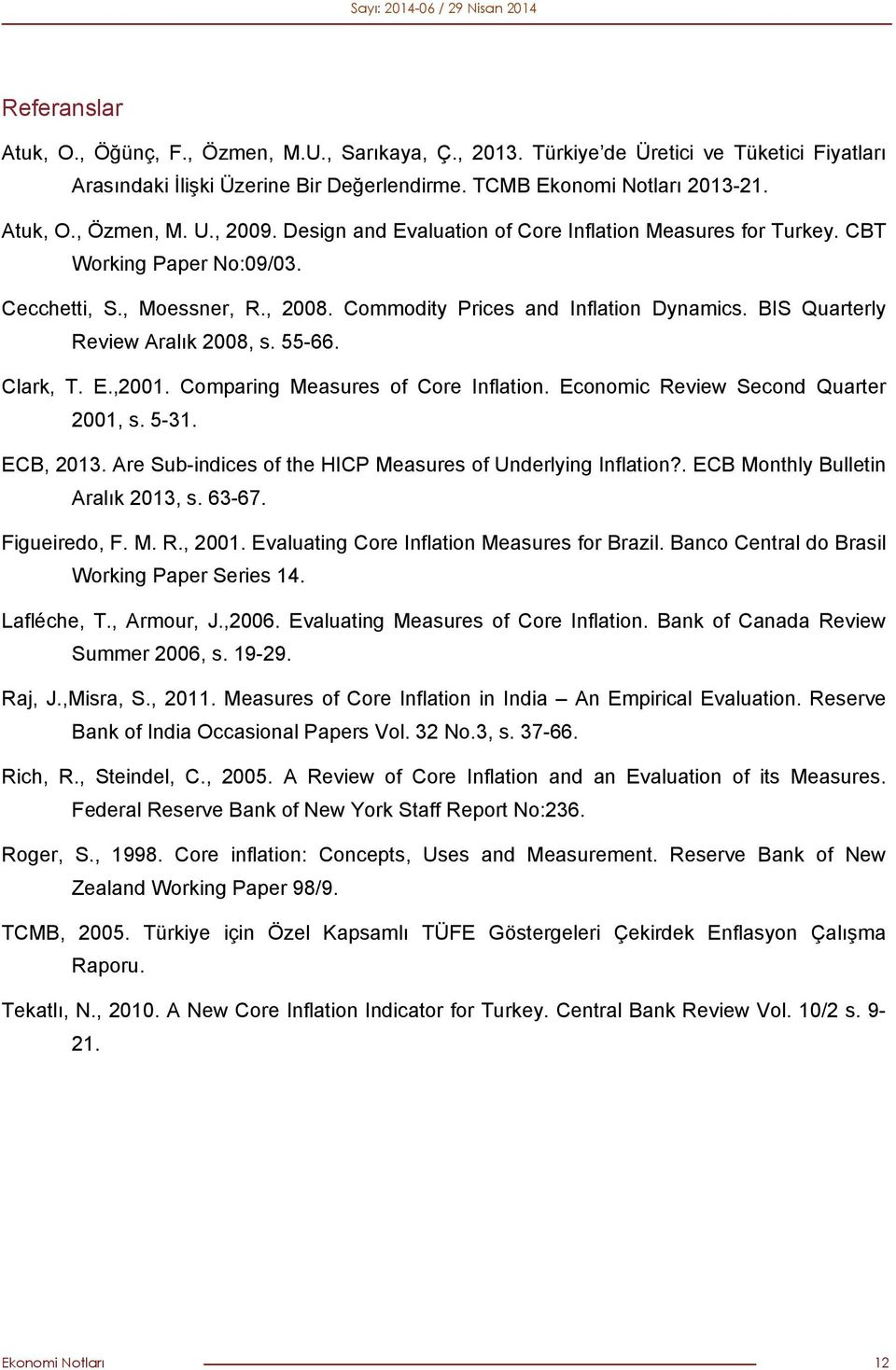 BIS Quarterly Review Aralık 08, s. 55-66. Clark, T. E.,01. Comparing Measures of Core Inflation. Economic Review Second Quarter 01, s. 5-31. ECB, 13.