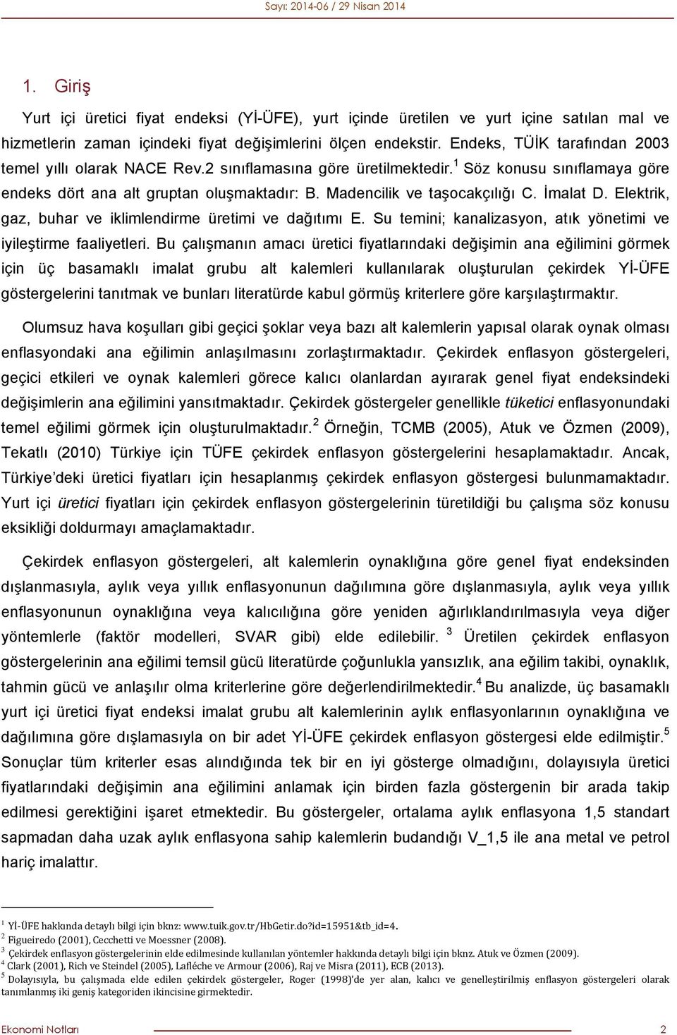 İmalat D. Elektrik, gaz, buhar ve iklimlendirme üretimi ve dağıtımı E. Su temini; kanalizasyon, atık yönetimi ve iyileştirme faaliyetleri.