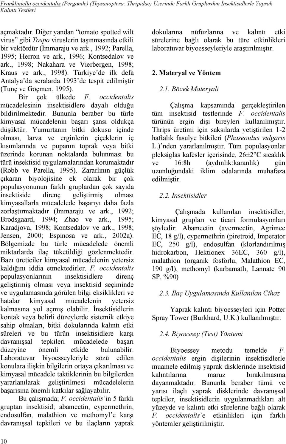 , 1998; Nakahara ve Vierbergen, 1998; Kraus ve ark., 1998). Türkiye de ilk defa Antalya da seralarda 1993 de tespit edilmiştir (Tunç ve Göçmen, 1995). Bir çok ülkede F.