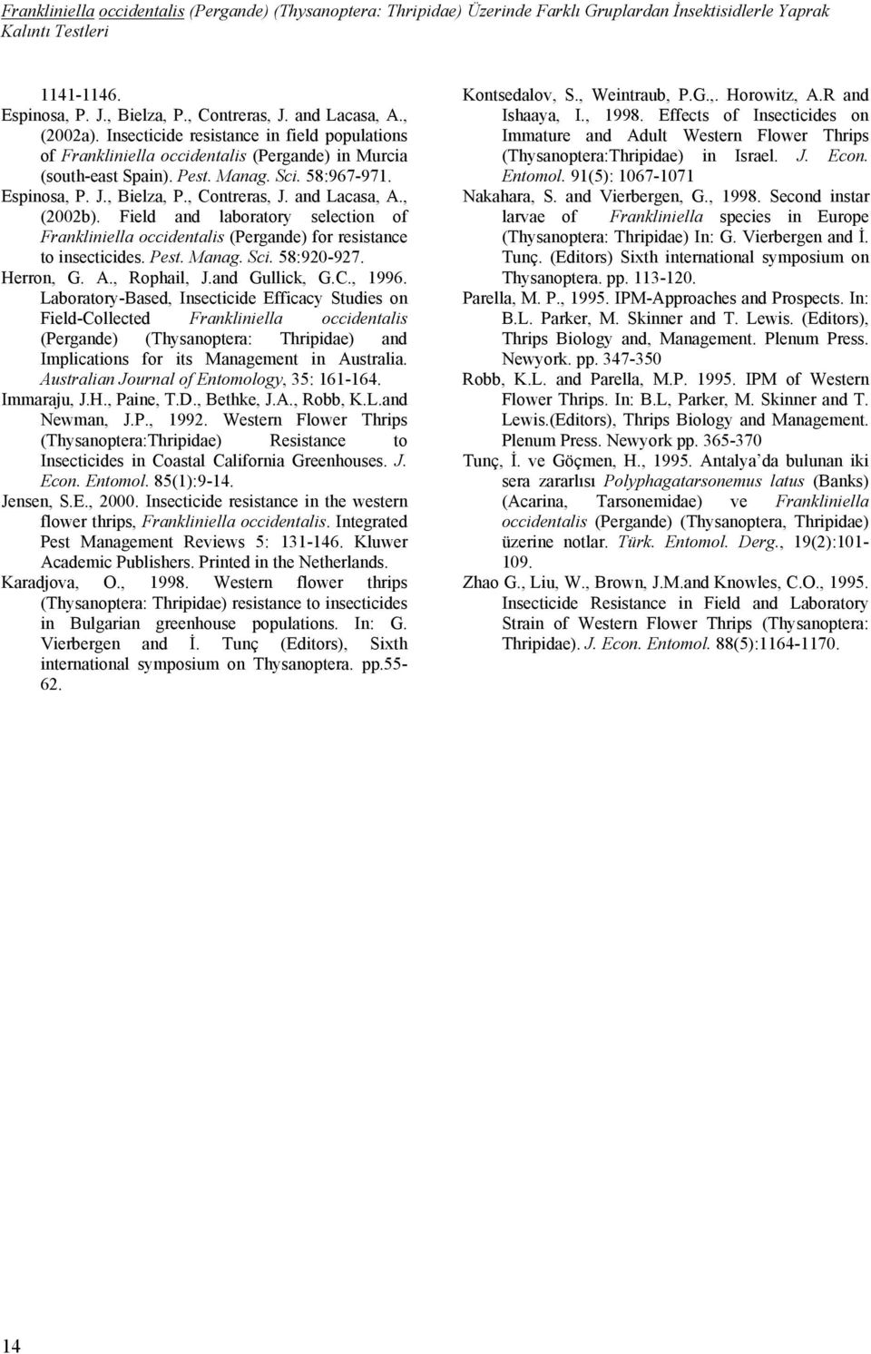and Lacasa, A., (2002b). Field and laboratory selection of Frankliniella occidentalis (Pergande) for resistance to insecticides. Pest. Manag. Sci. 58:920-927. Herron, G. A., Rophail, J.and Gullick, G.