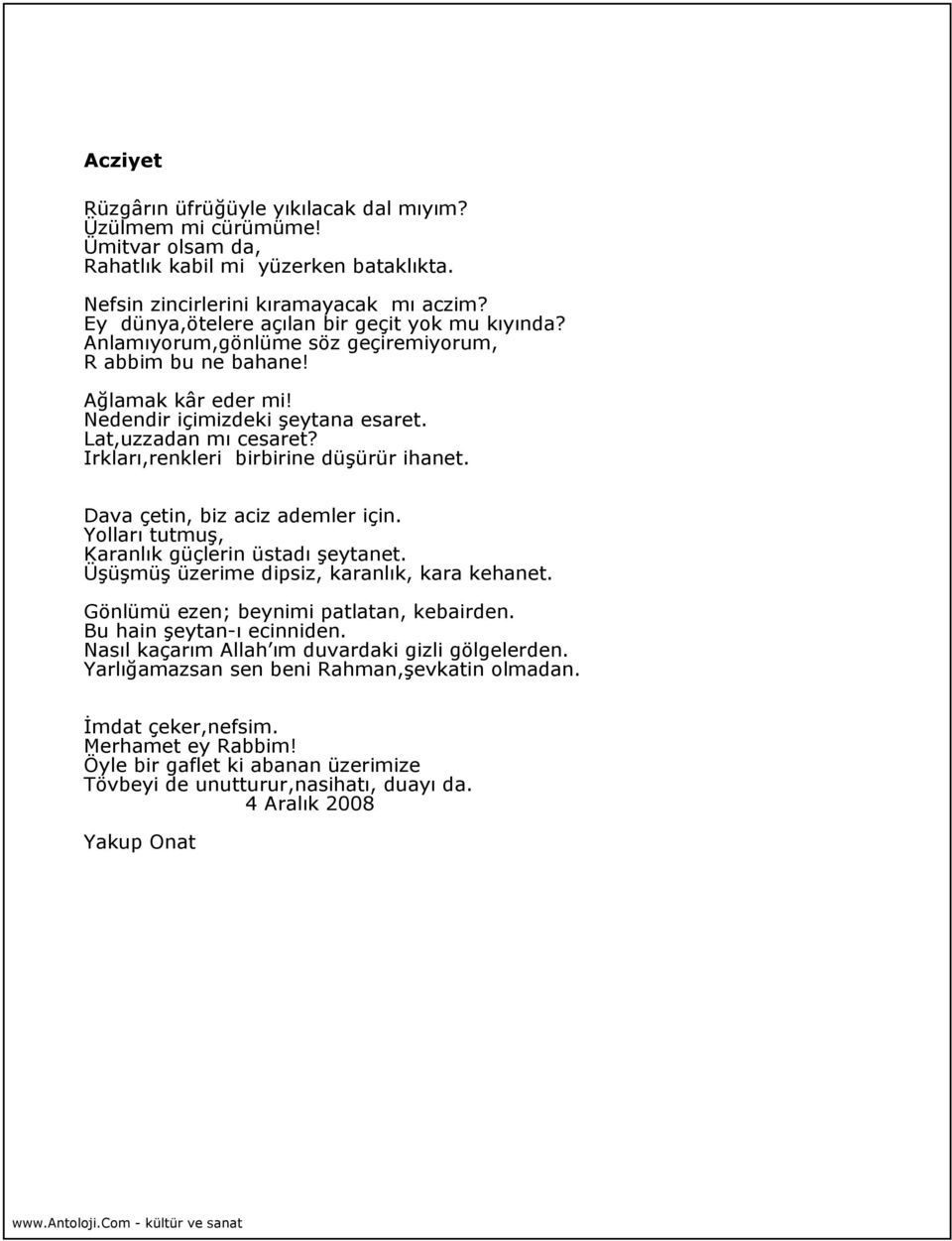 Irkları,renkleri birbirine düşürür ihanet. Dava çetin, biz aciz ademler için. Yolları tutmuş, Karanlık güçlerin üstadı şeytanet. Üşüşmüş üzerime dipsiz, karanlık, kara kehanet.