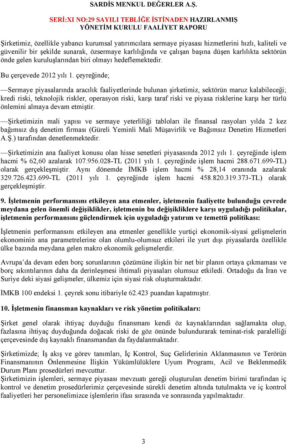 şekilde sunarak, özsermaye karlılığında ve çalışan başına düşen karlılıkta sektörün önde gelen kuruluşlarından biri olmayı hedeflemektedir. Bu çerçevede 2012 yılı 1.