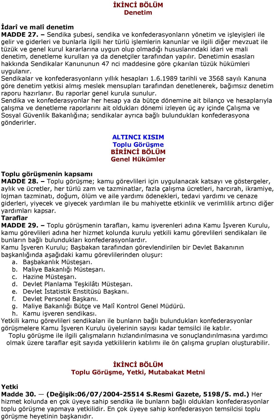 uygun olup olmad' hususlarndaki idari ve mali denetim, denetleme kurullar ya da denetçiler tarafndan yaplr.