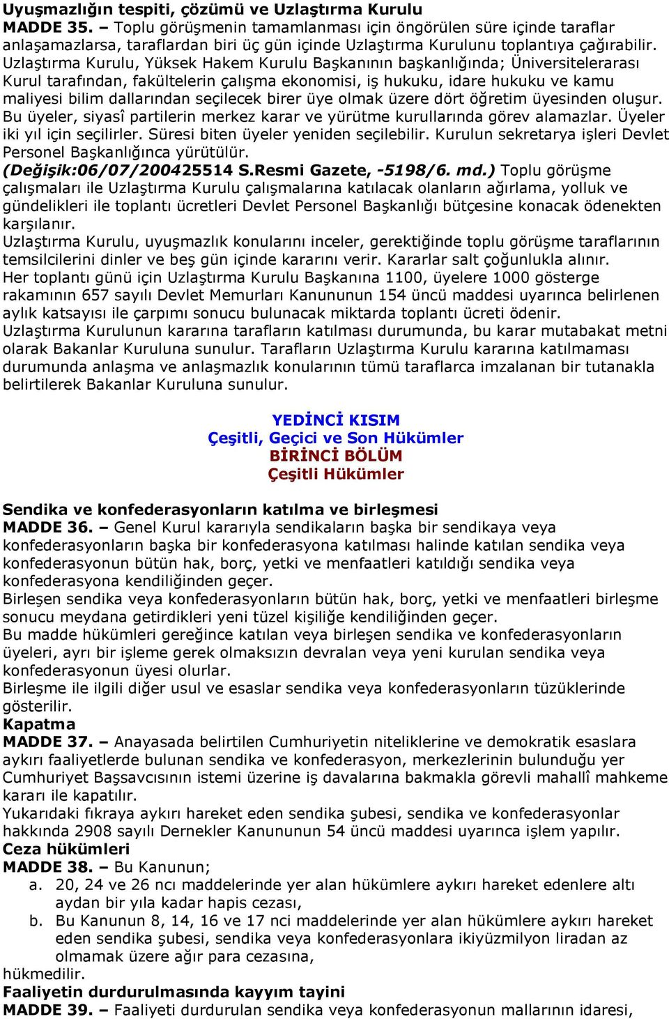 Uzla"trma Kurulu, Yüksek Hakem Kurulu Ba"kannn ba"kanl'nda; Üniversiteleraras Kurul tarafndan, fakültelerin çal"ma ekonomisi, i" hukuku, idare hukuku ve kamu maliyesi bilim dallarndan seçilecek birer