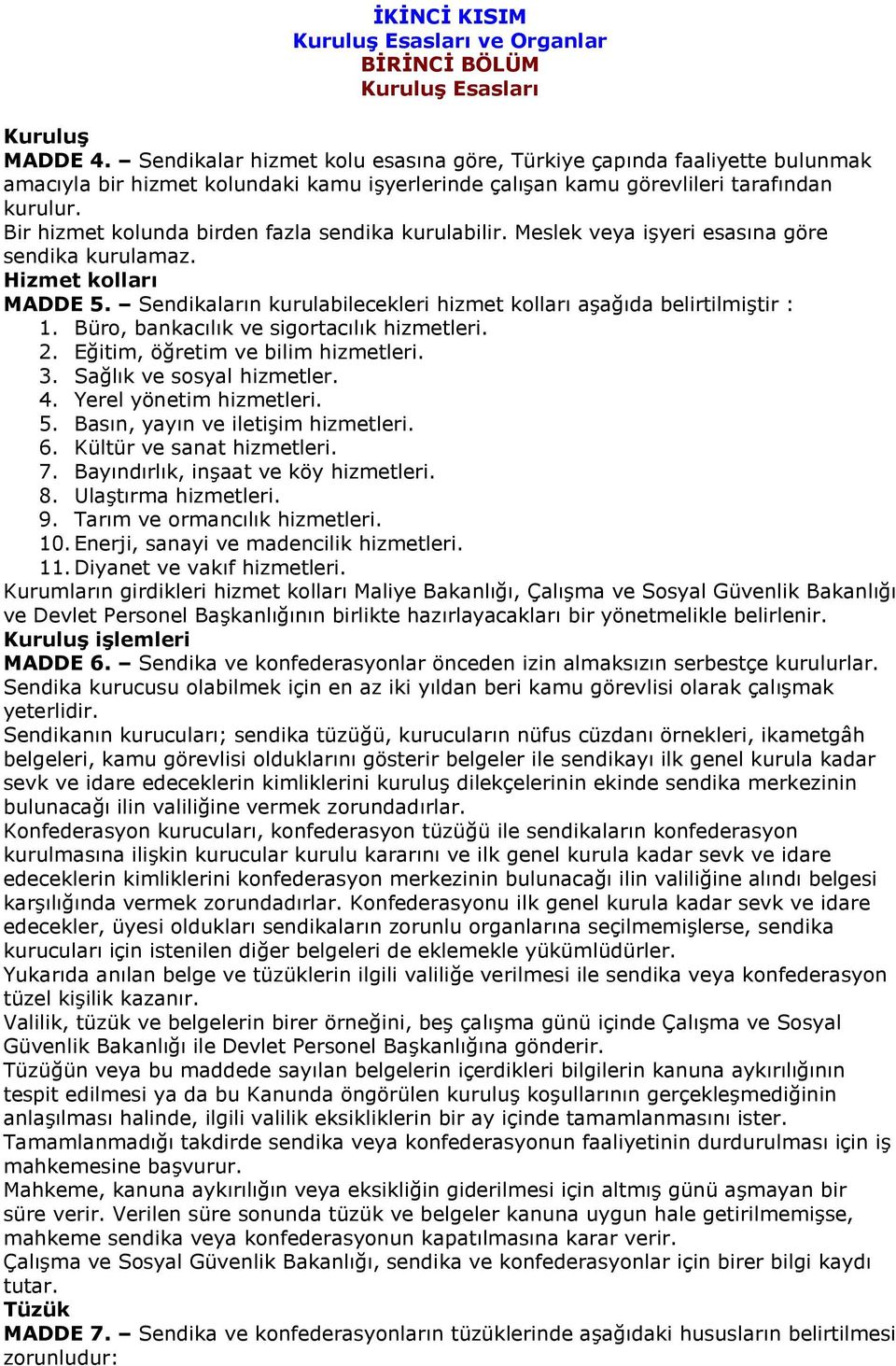 Bir hizmet kolunda birden fazla sendika kurulabilir. Meslek veya i"yeri esasna göre sendika kurulamaz. Hizmet kollar% MADDE 5. Sendikalarn kurulabilecekleri hizmet kollar a"a'da belirtilmi"tir : 1.