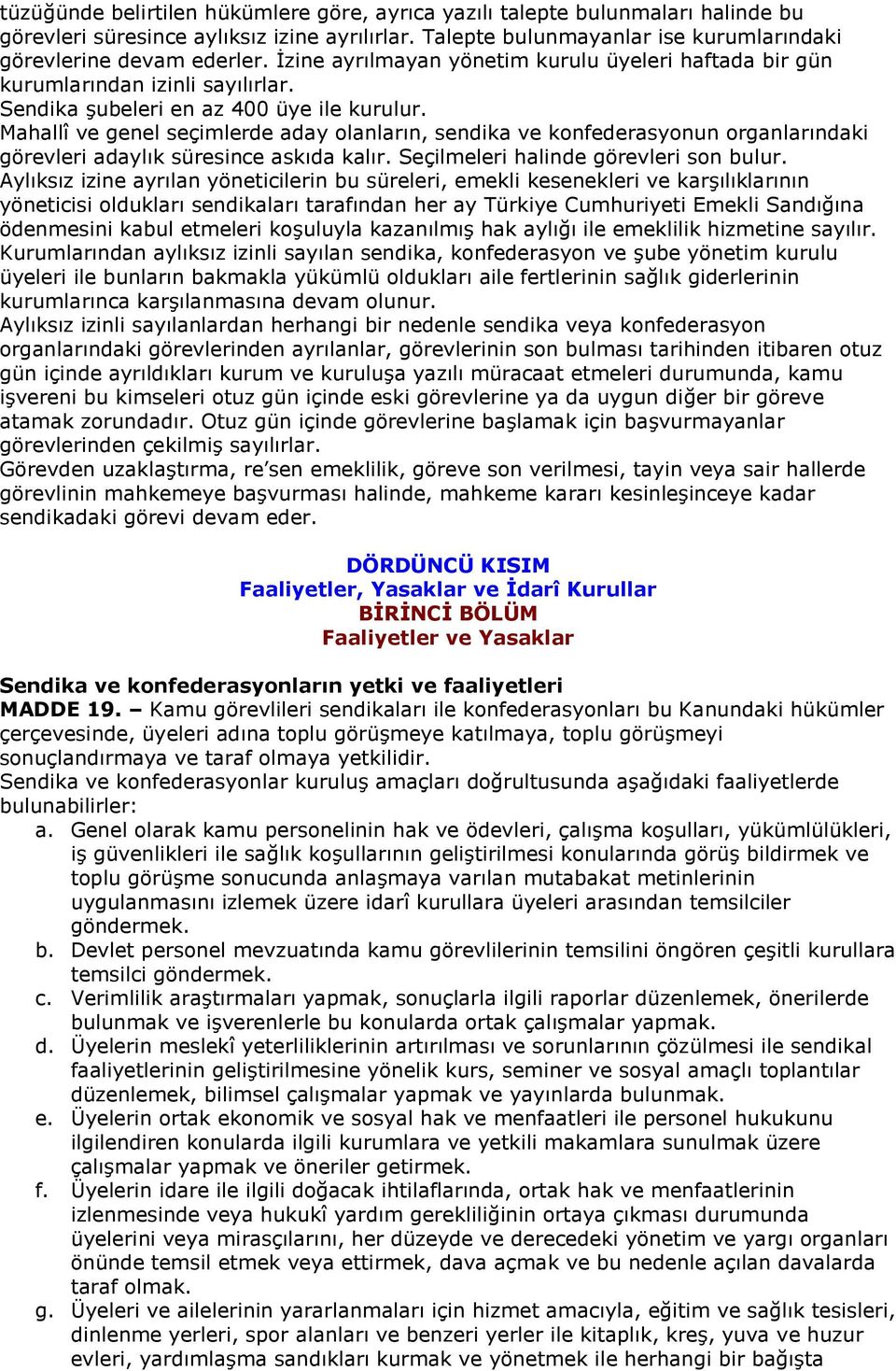 Mahallî ve genel seçimlerde aday olanlarn, sendika ve konfederasyonun organlarndaki görevleri adaylk süresince askda kalr. Seçilmeleri halinde görevleri son bulur.